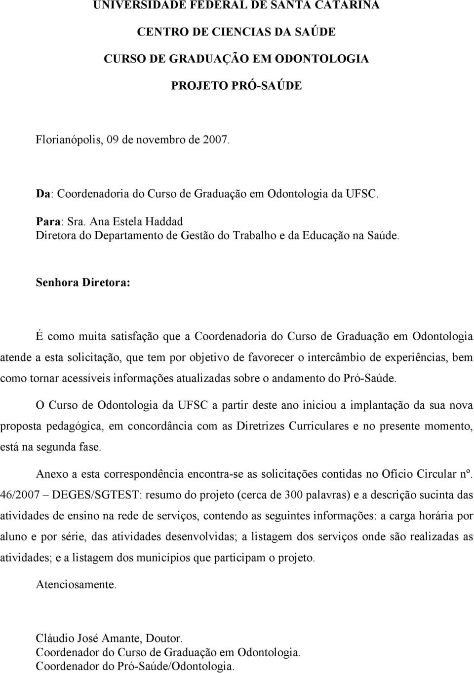 Senhora Diretora: É como muita satisfação que a Coordenadoria do Curso de Graduação em Odontologia atende a esta solicitação, que tem por objetivo de favorecer o intercâmbio de experiências, bem como