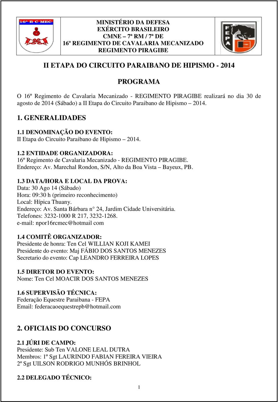 1 DENOMINAÇÃO DO EVENTO: II Etapa do Circuito Paraibano de Hipismo 2014. 1.2 ENTIDADE ORGANIZADORA: 16º Regimento de Cavalaria Mecanizado - REGIMENTO PIRAGIBE. Endereço: Av.