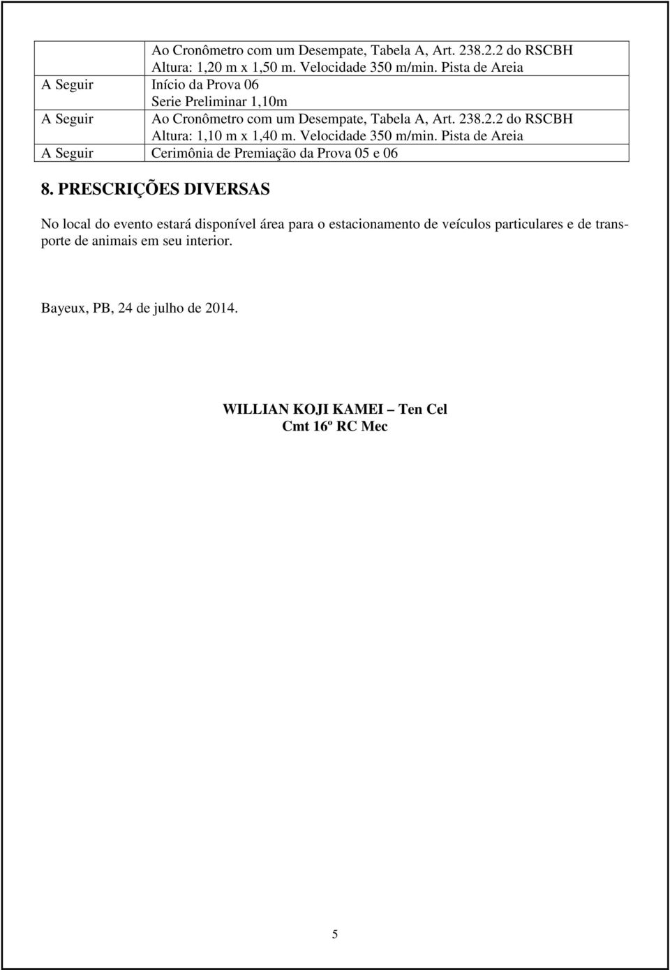 8.2.2 do RSCBH Altura: 1,10 m x 1,40 m. Velocidade 350 m/min. Pista de Areia A Seguir Cerimônia de Premiação da Prova 05 e 06 8.