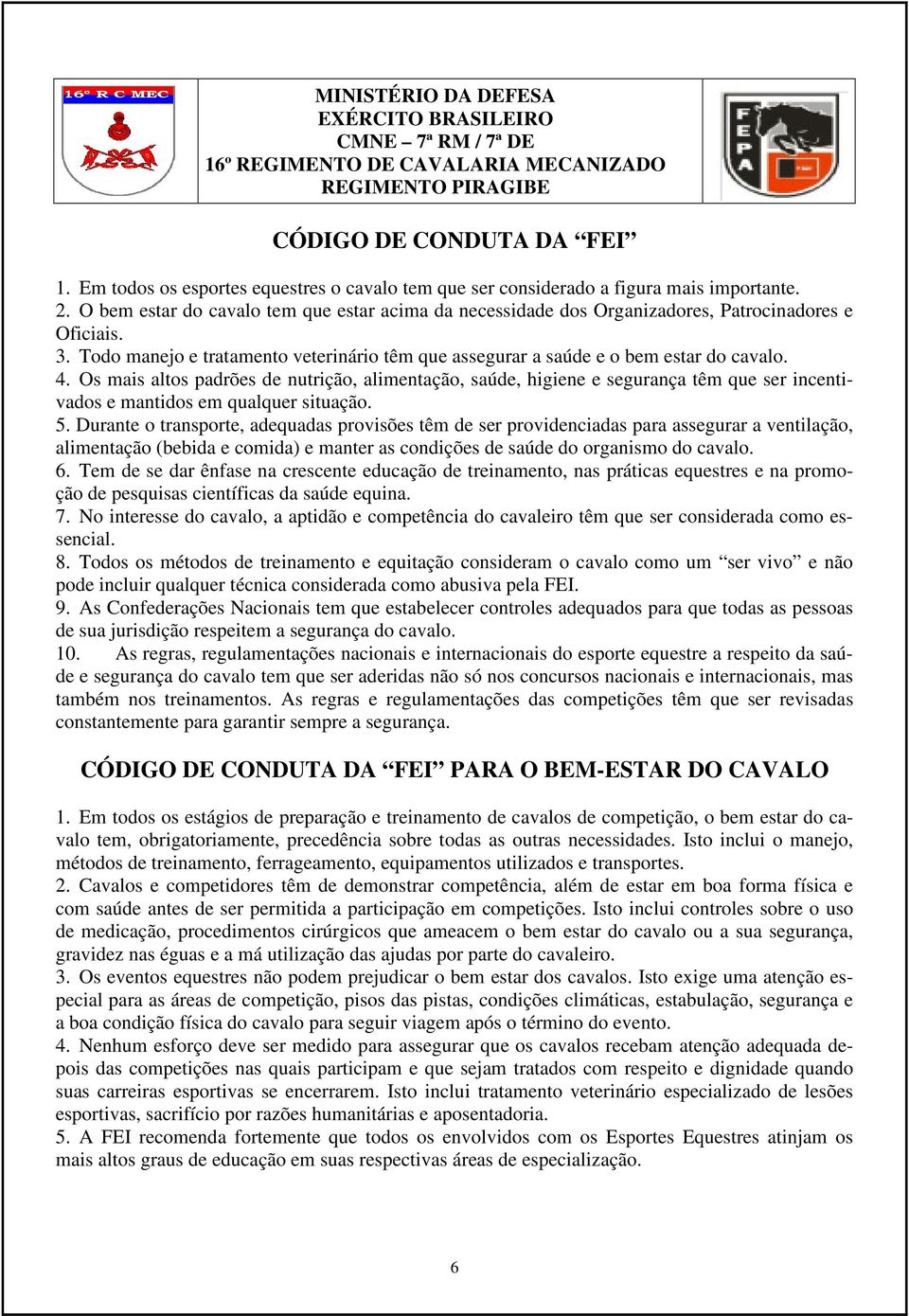 Todo manejo e tratamento veterinário têm que assegurar a saúde e o bem estar do cavalo. 4.