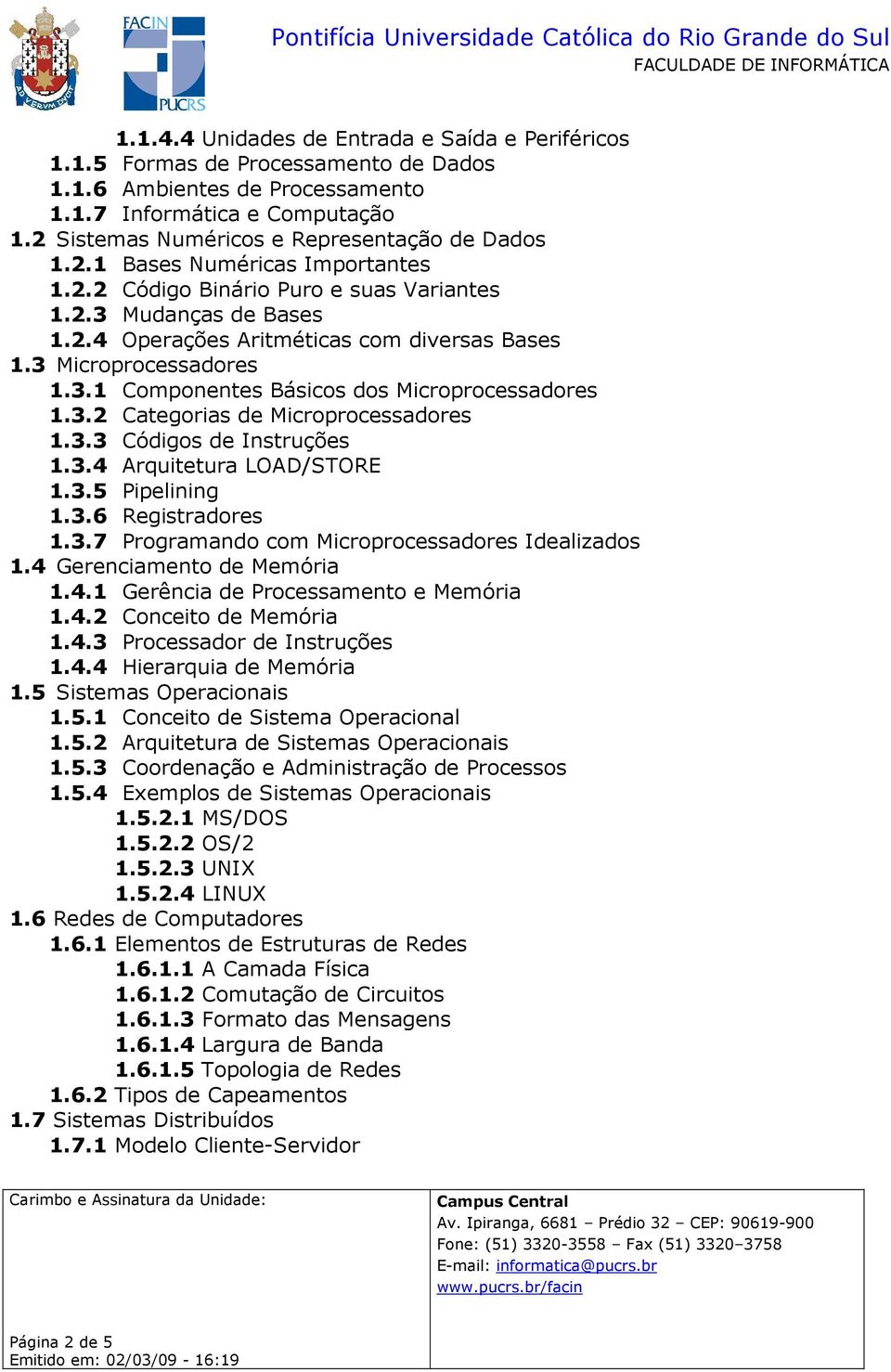 3 Microprocessadores 1.3.1 Componentes Básicos dos Microprocessadores 1.3.2 Categorias de Microprocessadores 1.3.3 Códigos de Instruções 1.3.4 Arquitetura LOAD/STORE 1.3.5 Pipelining 1.3.6 Registradores 1.