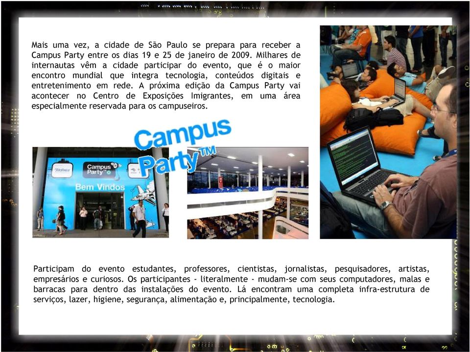 A próxima edição da Campus Party vai acontecer no Centro de Exposições Imigrantes, em uma área especialmente reservada para os campuseiros.