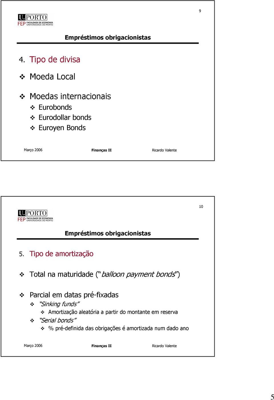 Tipo de amorização Toal na mauridade ( balloon paymen bonds ) Parcial em daas