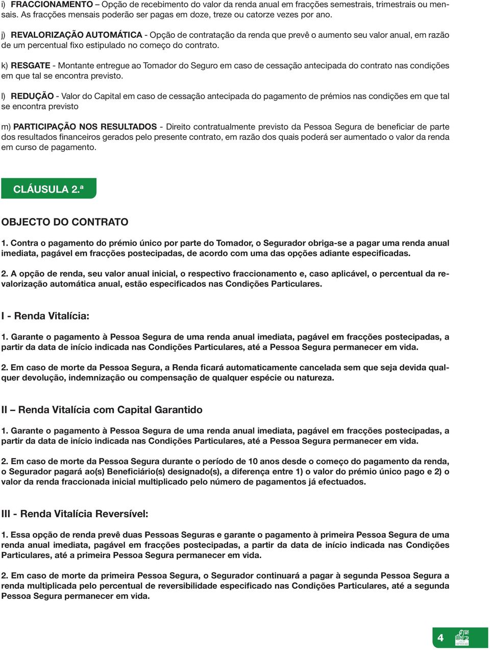 k) RESGATE - Montante entregue ao Tomador do Seguro em caso de cessação antecipada do contrato nas condições em que tal se encontra previsto.