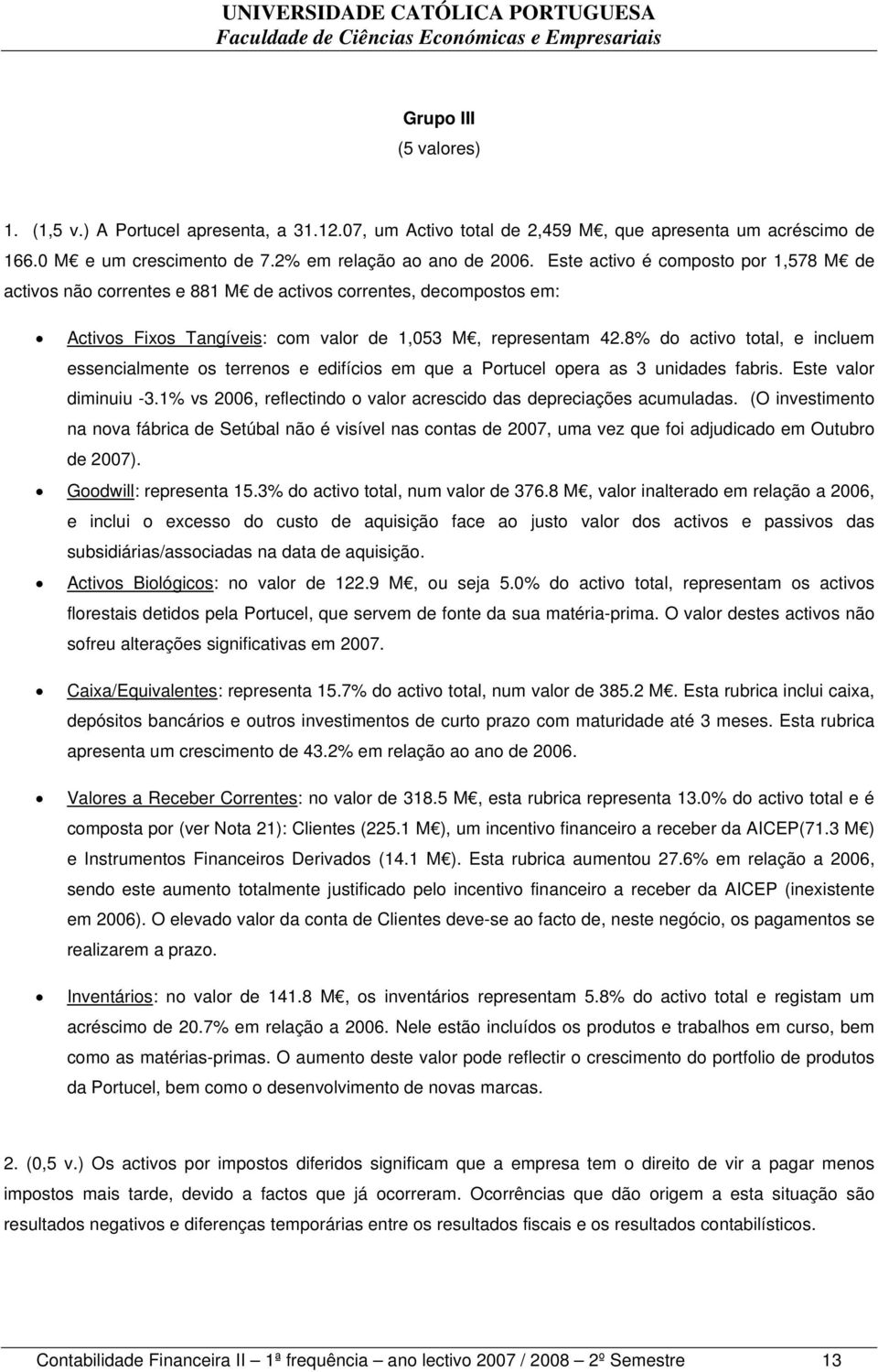 8% do activo total, e incluem essencialmente os terrenos e edifícios em que a Portucel opera as 3 unidades fabris. Este valor diminuiu -3.