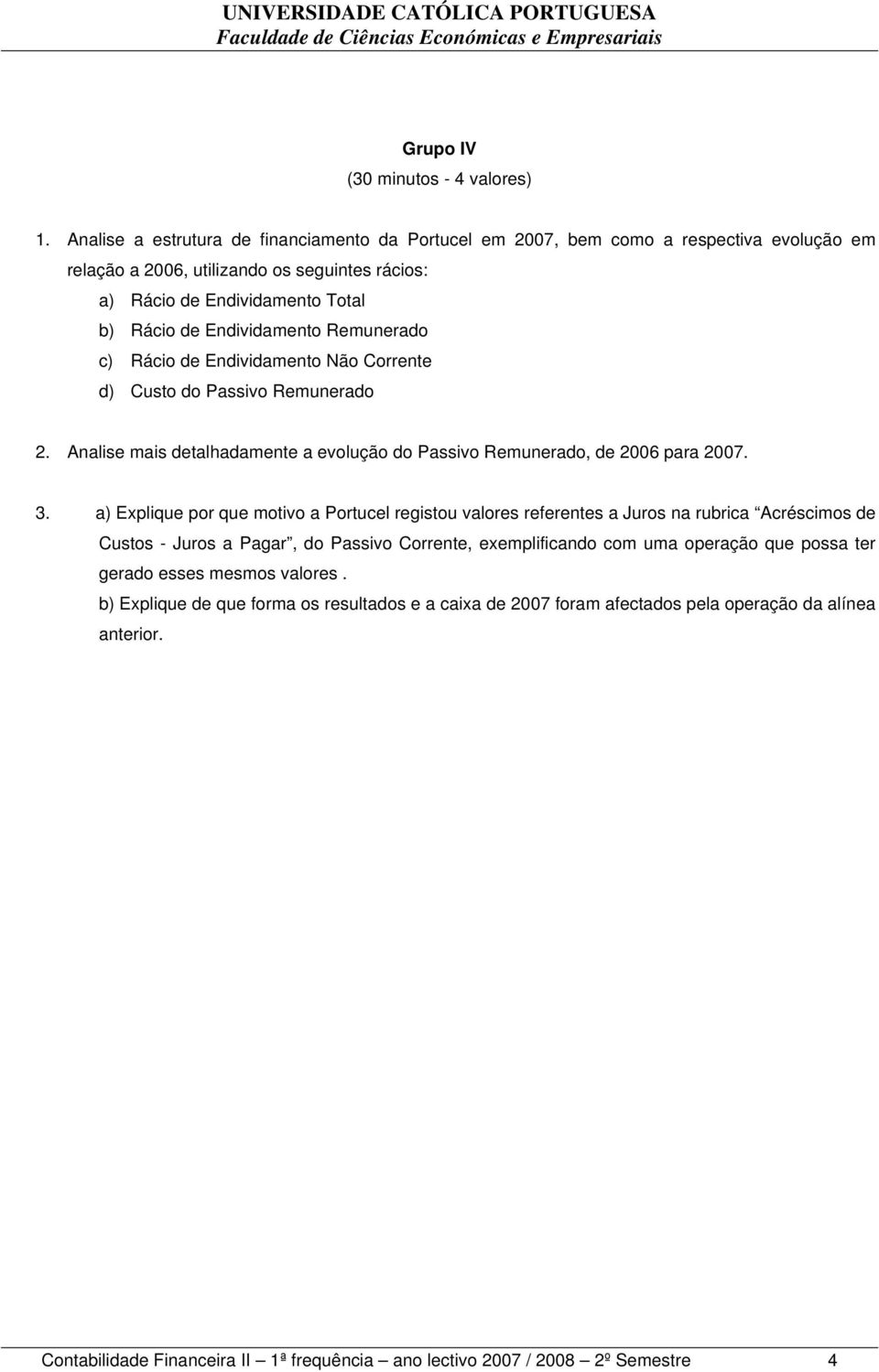 Remunerado c) Rácio de Endividamento Não Corrente d) Custo do Passivo Remunerado 2. Analise mais detalhadamente a evolução do Passivo Remunerado, de 2006 para 2007. 3.