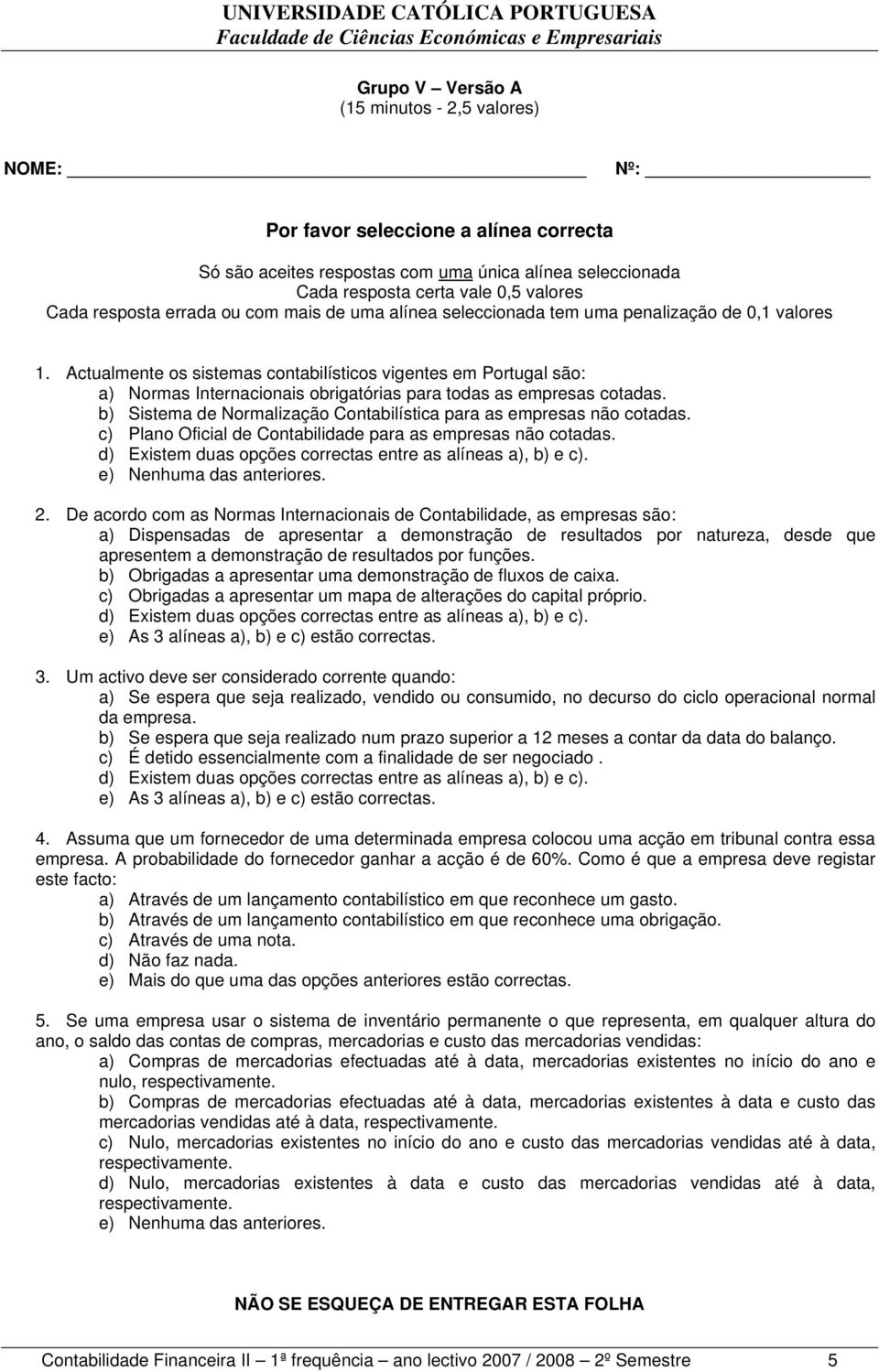 Actualmente os sistemas contabilísticos vigentes em Portugal são: a) Normas Internacionais obrigatórias para todas as empresas cotadas.