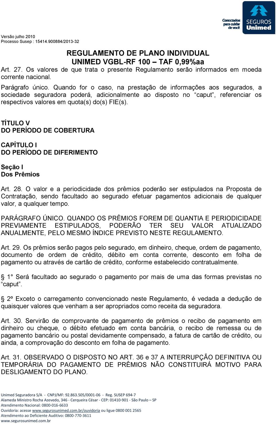 TÍTULO V DO PERÍODO DE COBERTURA CAPÍTULO I DO PERÍODO DE DIFERIMENTO Seção I Dos Prêmios Art. 28.