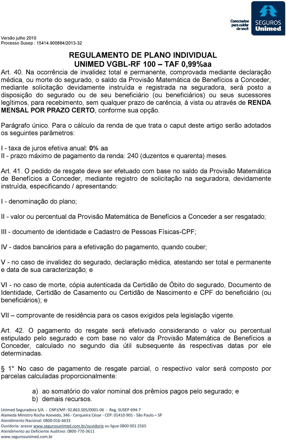 instruída e registrada na seguradora, será posto a disposição do segurado ou de seu beneficiário (ou beneficiários) ou seus sucessores legítimos, para recebimento, sem qualquer prazo de carência, à