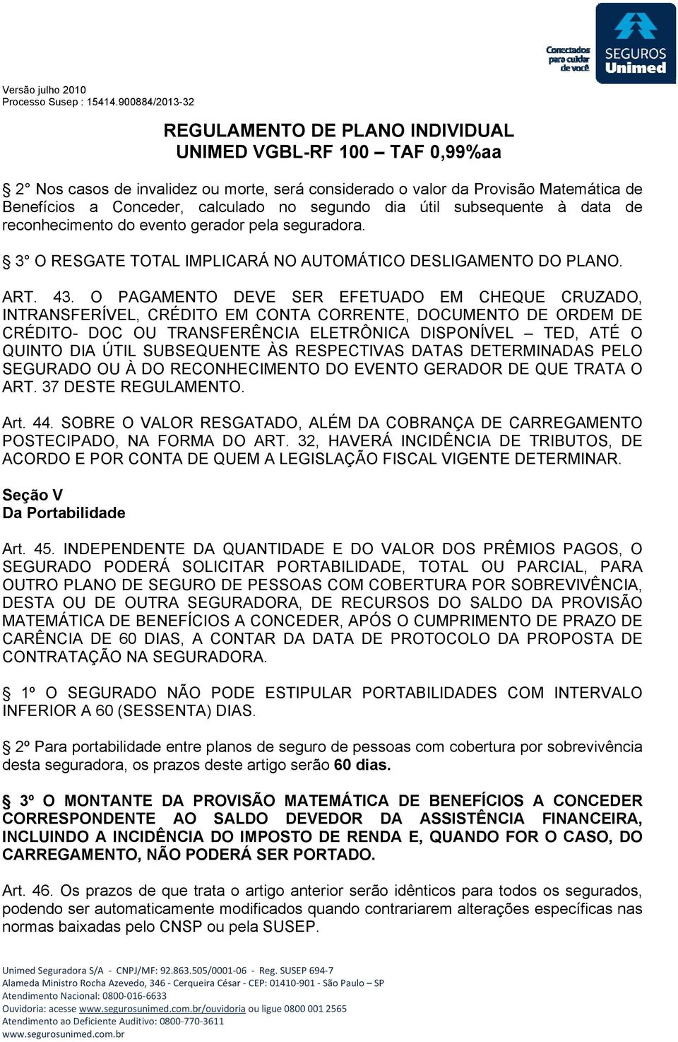 O PAGAMENTO DEVE SER EFETUADO EM CHEQUE CRUZADO, INTRANSFERÍVEL, CRÉDITO EM CONTA CORRENTE, DOCUMENTO DE ORDEM DE CRÉDITO- DOC OU TRANSFERÊNCIA ELETRÔNICA DISPONÍVEL TED, ATÉ O QUINTO DIA ÚTIL