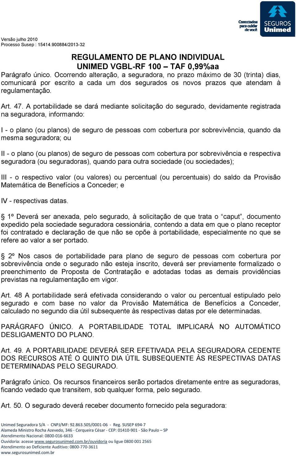 mesma seguradora; ou II - o plano (ou planos) de seguro de pessoas com cobertura por sobrevivência e respectiva seguradora (ou seguradoras), quando para outra sociedade (ou sociedades); III - o