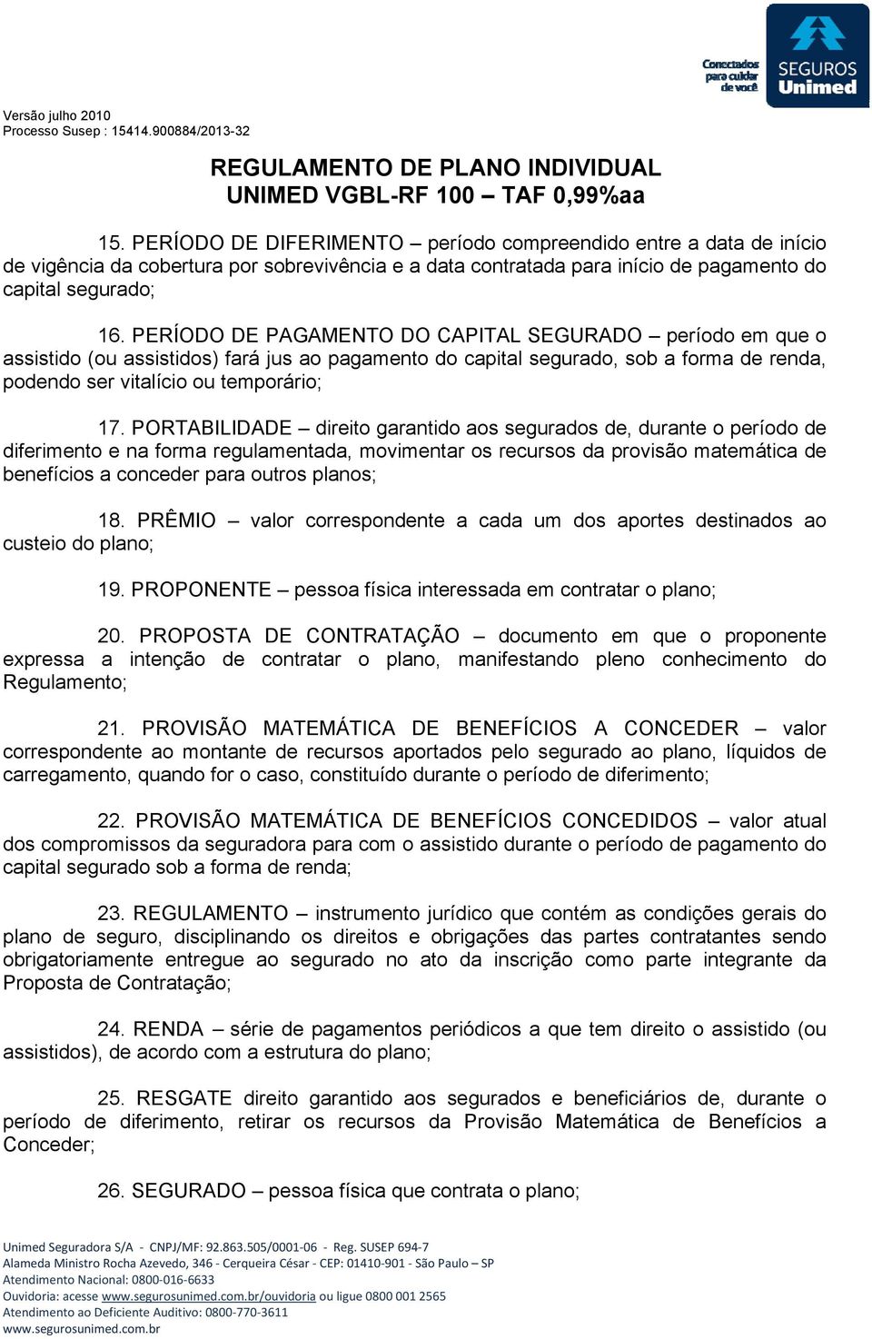 PORTABILIDADE direito garantido aos segurados de, durante o período de diferimento e na forma regulamentada, movimentar os recursos da provisão matemática de benefícios a conceder para outros planos;