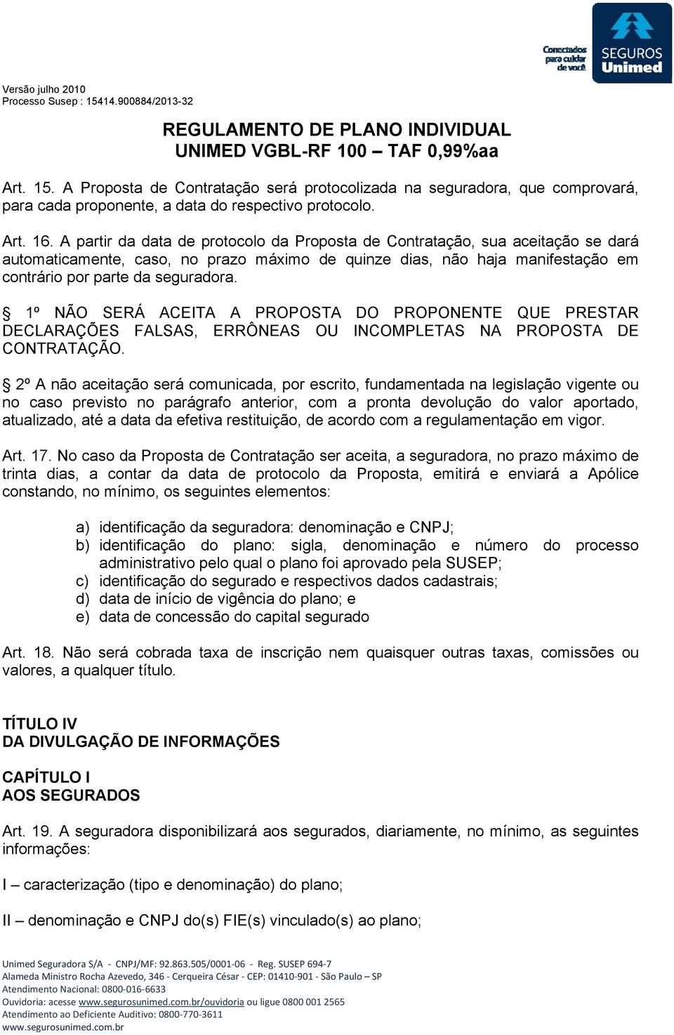 1º NÃO SERÁ ACEITA A PROPOSTA DO PROPONENTE QUE PRESTAR DECLARAÇÕES FALSAS, ERRÔNEAS OU INCOMPLETAS NA PROPOSTA DE CONTRATAÇÃO.