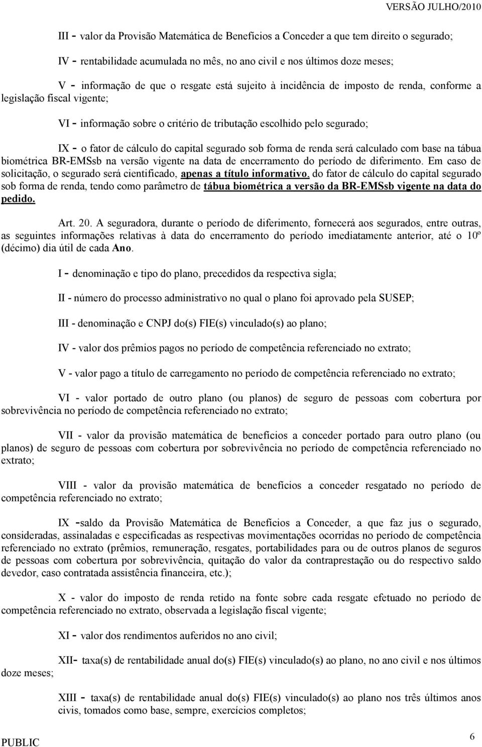 segurado sob forma de renda será calculado com base na tábua biométrica BR-EMSsb na versão vigente na data de encerramento do.