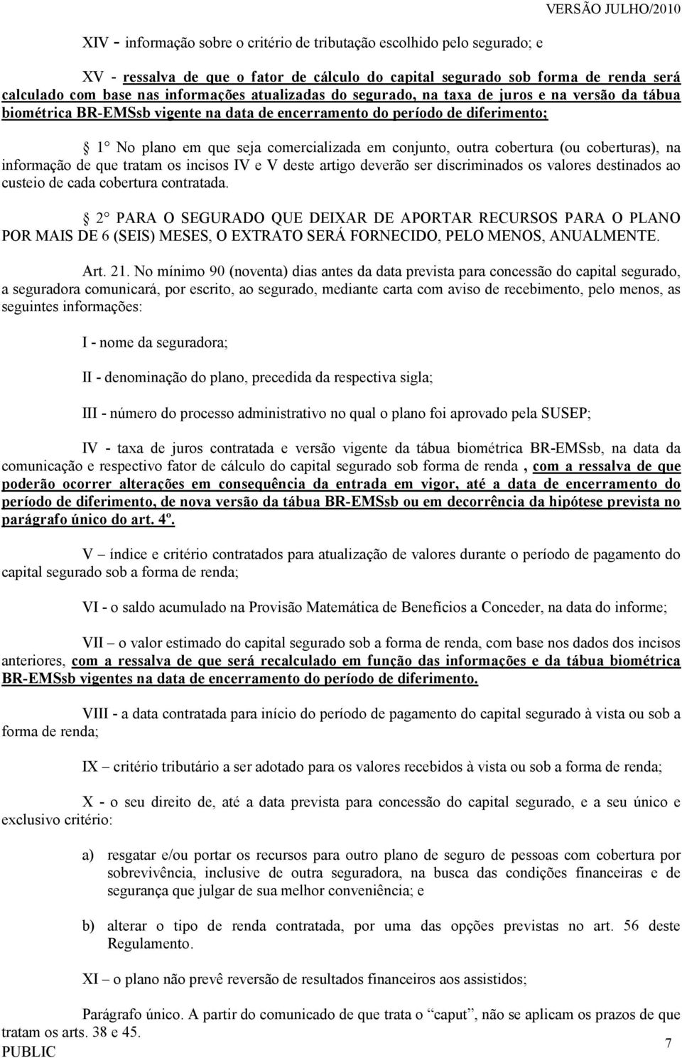 coberturas), na informação de que tratam os incisos IV e V deste artigo deverão ser discriminados os valores destinados ao custeio de cada cobertura contratada.