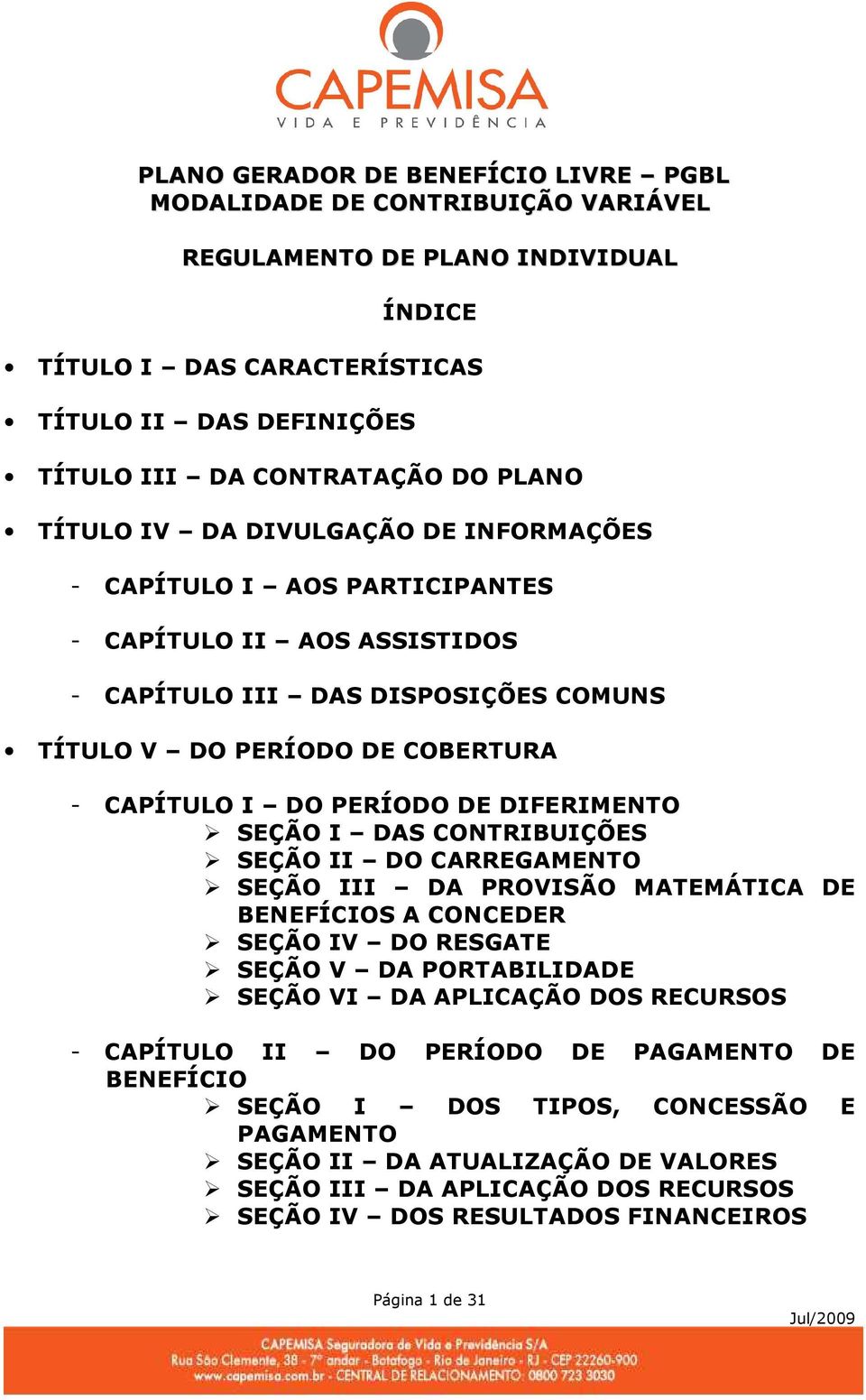 DE DIFERIMENTO SEÇÃO I DAS CONTRIBUIÇÕES SEÇÃO II DO CARREGAMENTO SEÇÃO III DA PROVISÃO MATEMÁTICA DE BENEFÍCIOS A CONCEDER SEÇÃO IV DO RESGATE SEÇÃO V DA PORTABILIDADE SEÇÃO VI DA APLICAÇÃO DOS