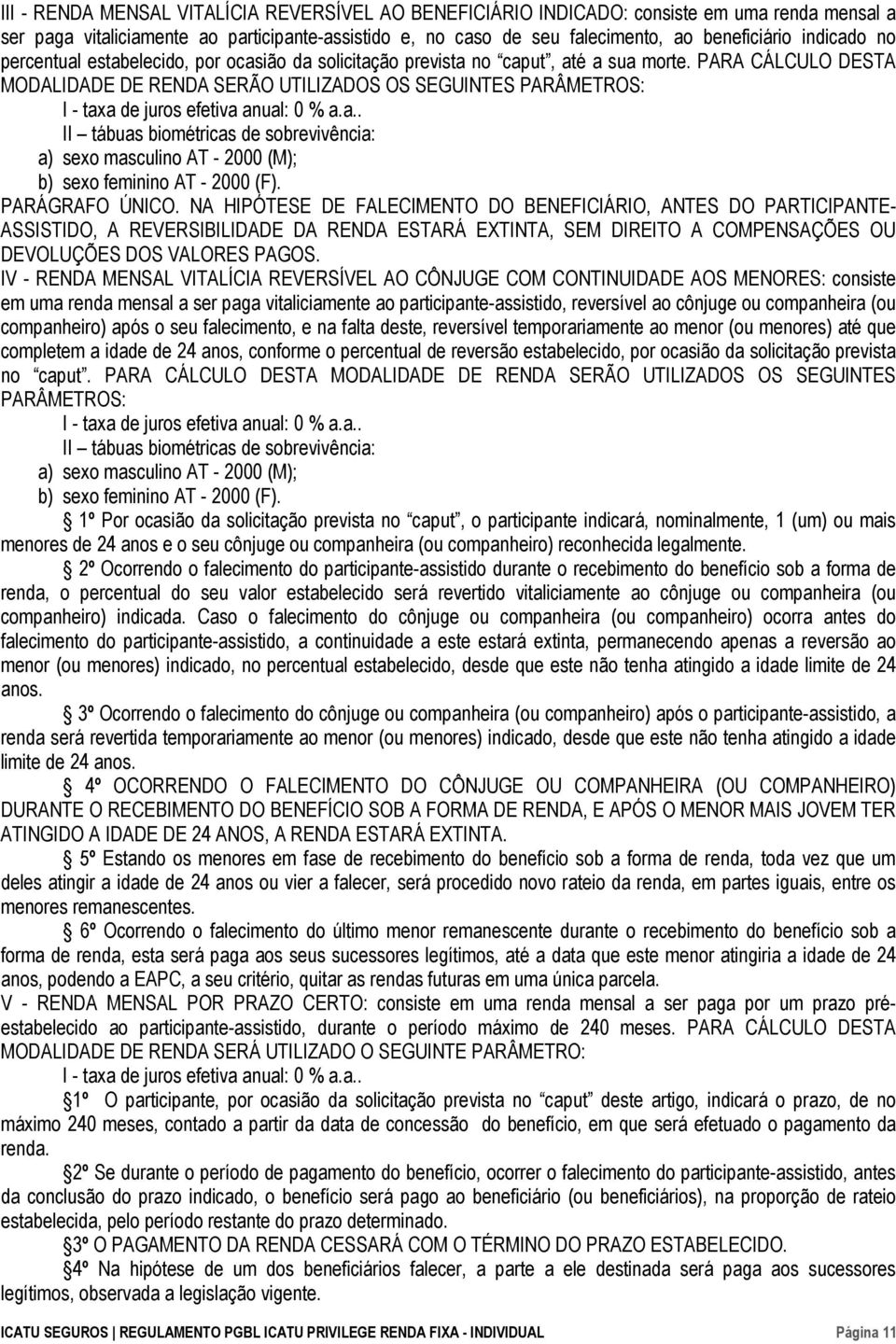 PARA CÁLCULO DESTA MODALIDADE DE RENDA SERÃO UTILIZADOS OS SEGUINTES PARÂMETROS: I - taxa de juros efetiva anual: 0 % a.a.. II tábuas biométricas de sobrevivência: a) sexo masculino AT - 2000 (M); b) sexo feminino AT - 2000 (F).