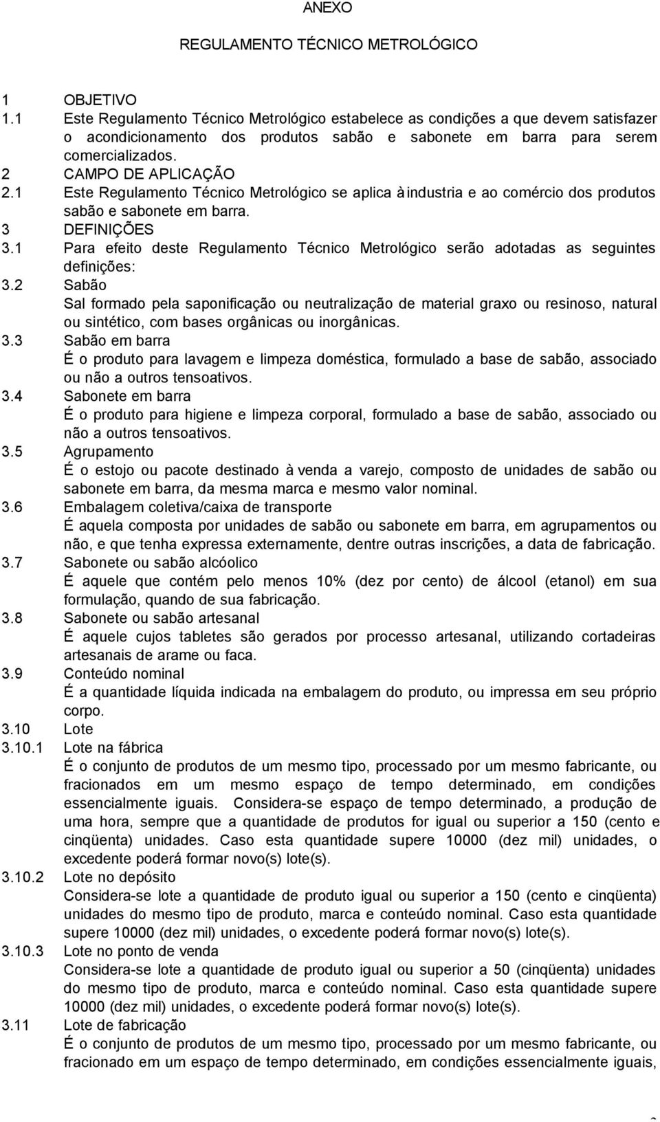 1 Este Regulamento Técnico Metrológico se aplica à industria e ao comércio dos produtos sabão e sabonete em barra. 3 DEFINIÇÕES 3.