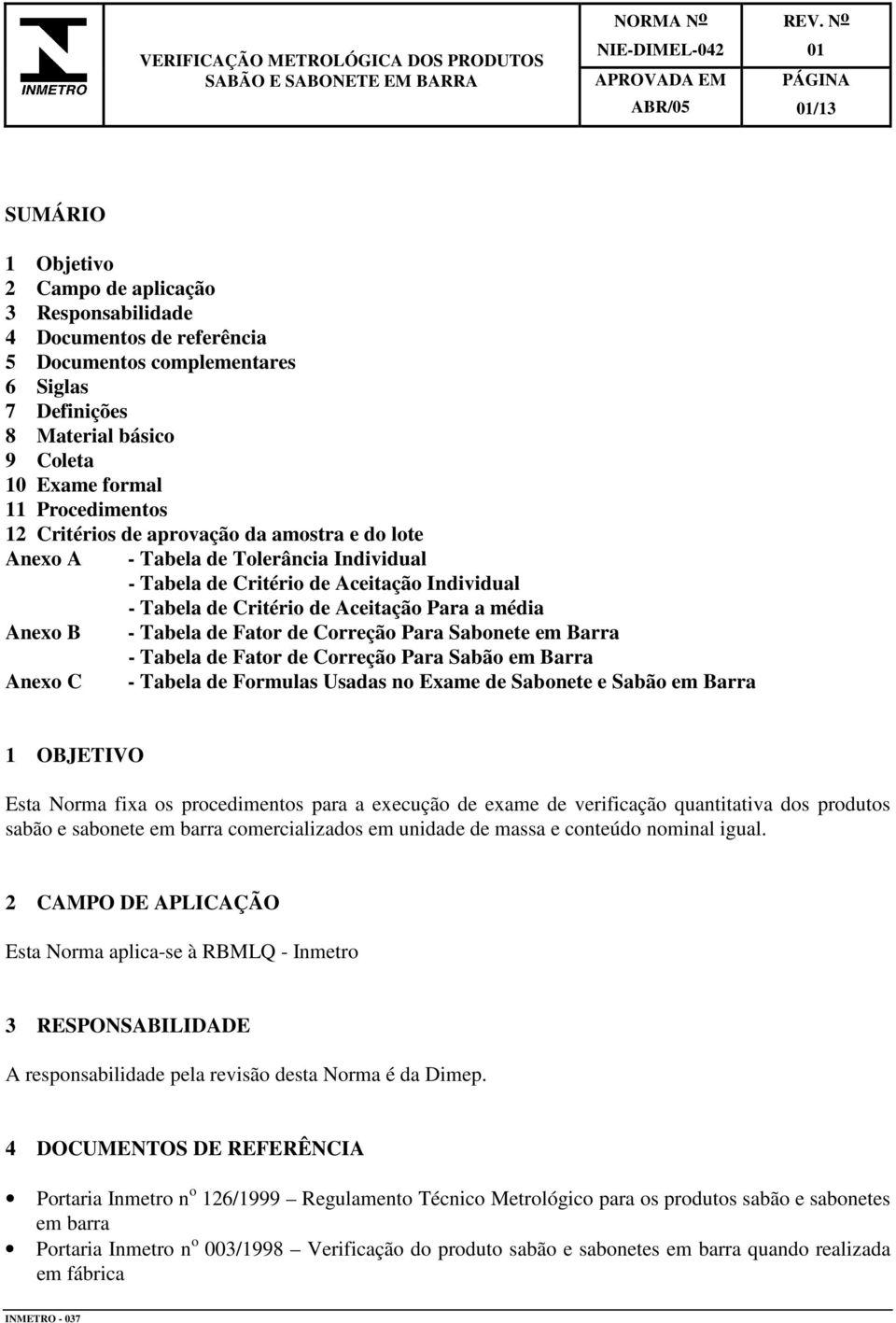 - Tabela de Critério de Aceitação Individual - Tabela de Critério de Aceitação Para a média Anexo B - Tabela de Fator de Correção Para Sabonete em Barra - Tabela de Fator de Correção Para Sabão em