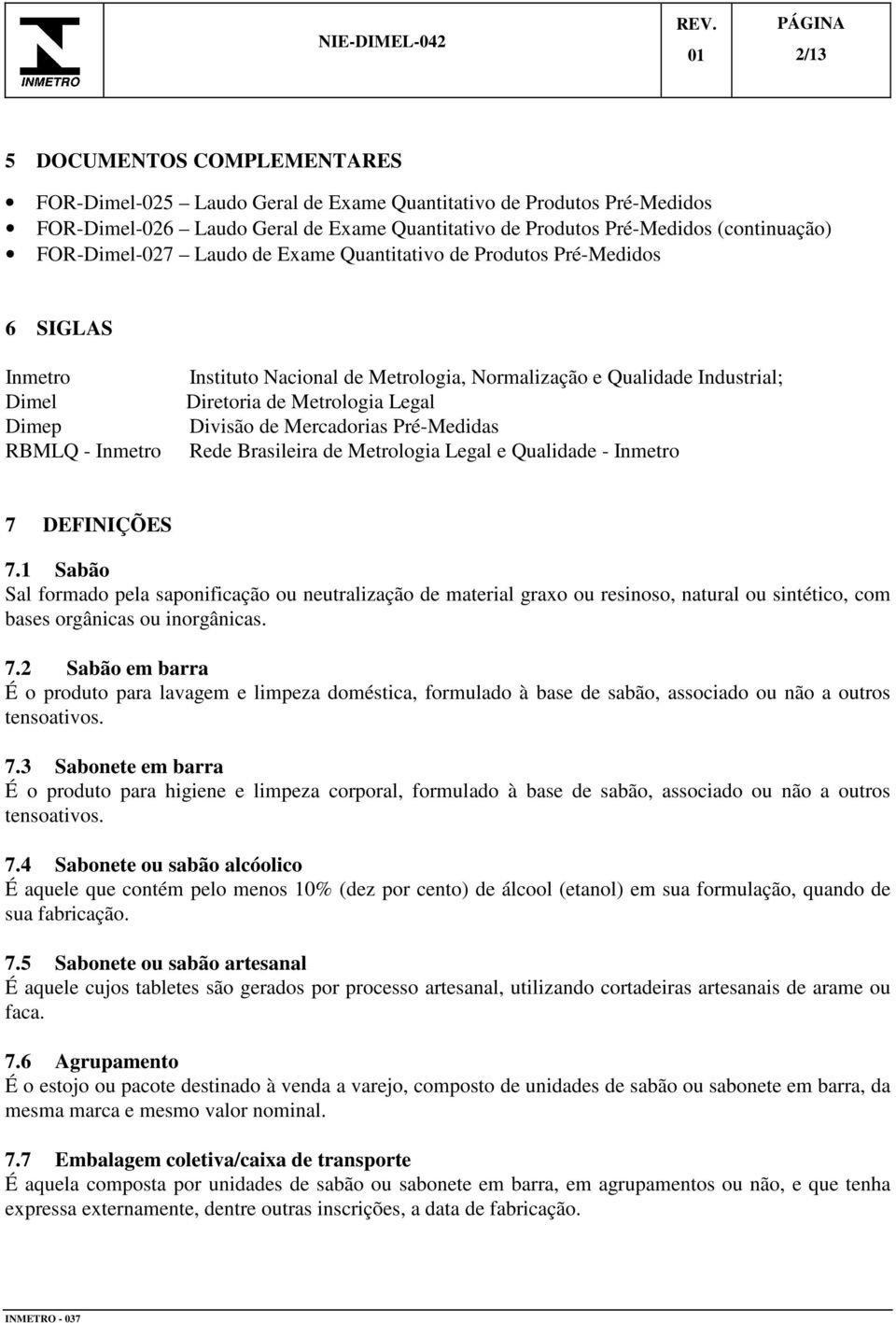 Metrologia Legal Divisão de Mercadorias Pré-Medidas Rede Brasileira de Metrologia Legal e Qualidade - Inmetro 7 DEFINIÇÕES 7.