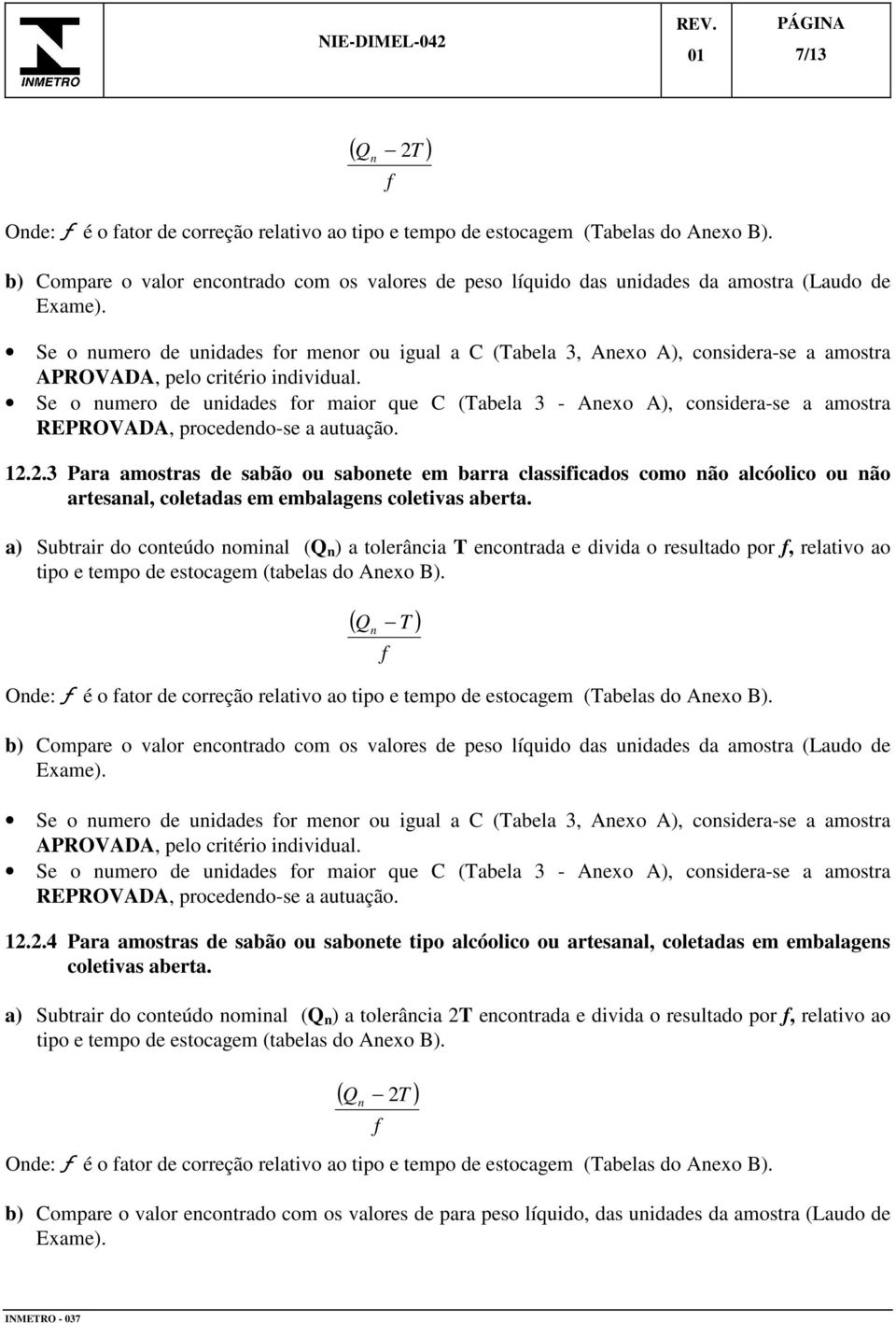 Se o numero de unidades for menor ou igual a C (Tabela 3, Anexo A), considera-se a amostra APROVADA, pelo critério individual.