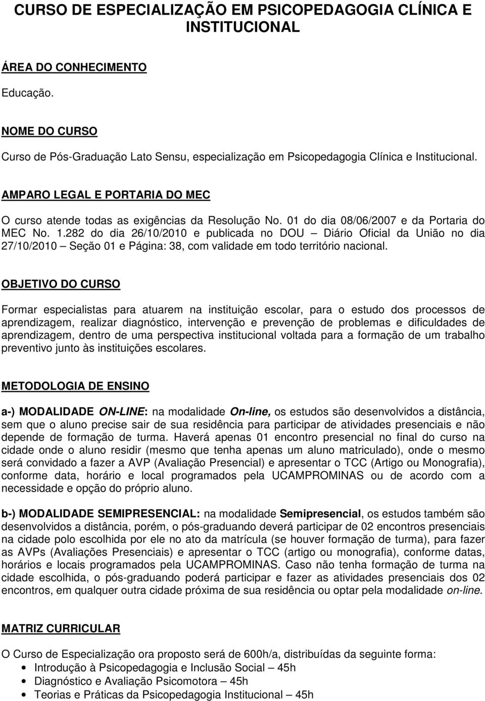 01 do dia 08/06/2007 e da Portaria do MEC No. 1.282 do dia 26/10/2010 e publicada no DOU Diário Oficial da União no dia 27/10/2010 Seção 01 e Página: 38, com validade em todo território nacional.