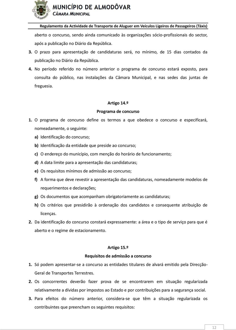 No período referido no número anterior o programa de concurso estará exposto, para consulta do público, nas instalações da Câmara Municipal, e nas sedes das juntas de freguesia. Artigo 14.