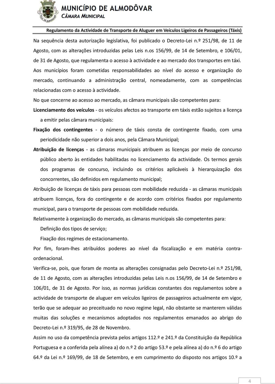 Aos municípios foram cometidas responsabilidades ao nível do acesso e organização do mercado, continuando a administração central, nomeadamente, com as competências relacionadas com o acesso à