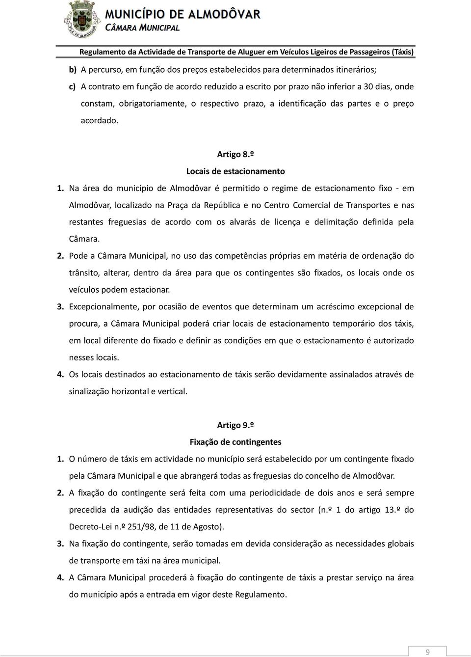 Na área do município de Almodôvar é permitido o regime de estacionamento fixo - em Almodôvar, localizado na Praça da República e no Centro Comercial de Transportes e nas restantes freguesias de