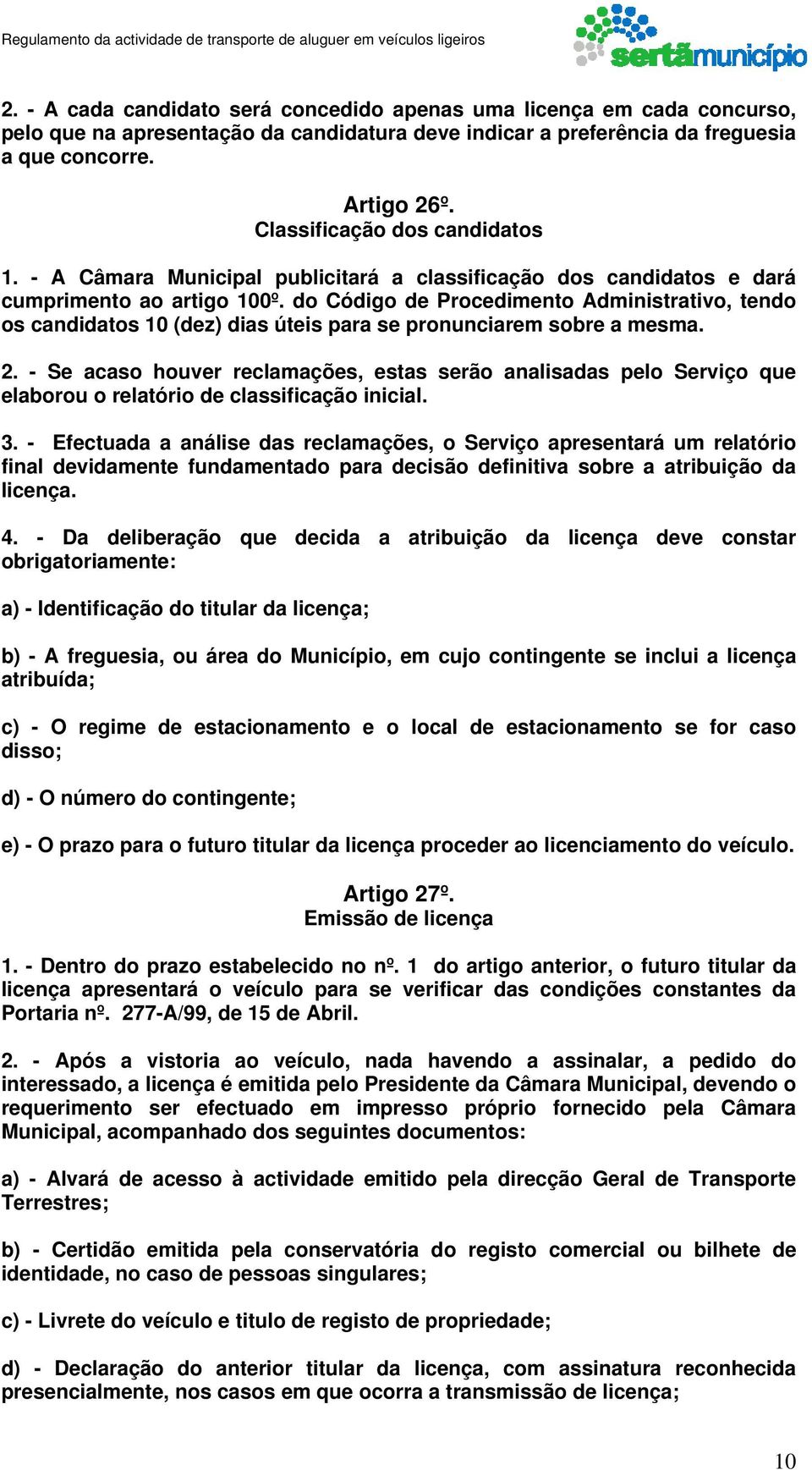 do Código de Procedimento Administrativo, tendo os candidatos 10 (dez) dias úteis para se pronunciarem sobre a mesma. 2.