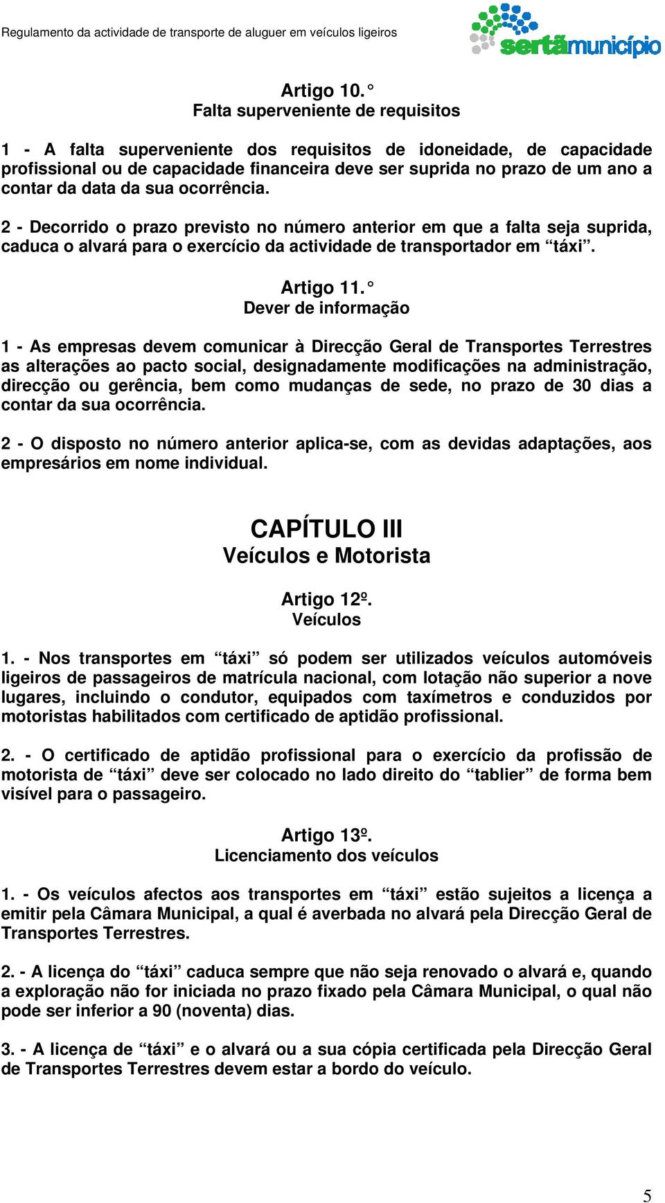 da sua ocorrência. 2 - Decorrido o prazo previsto no número anterior em que a falta seja suprida, caduca o alvará para o exercício da actividade de transportador em táxi. Artigo 11.