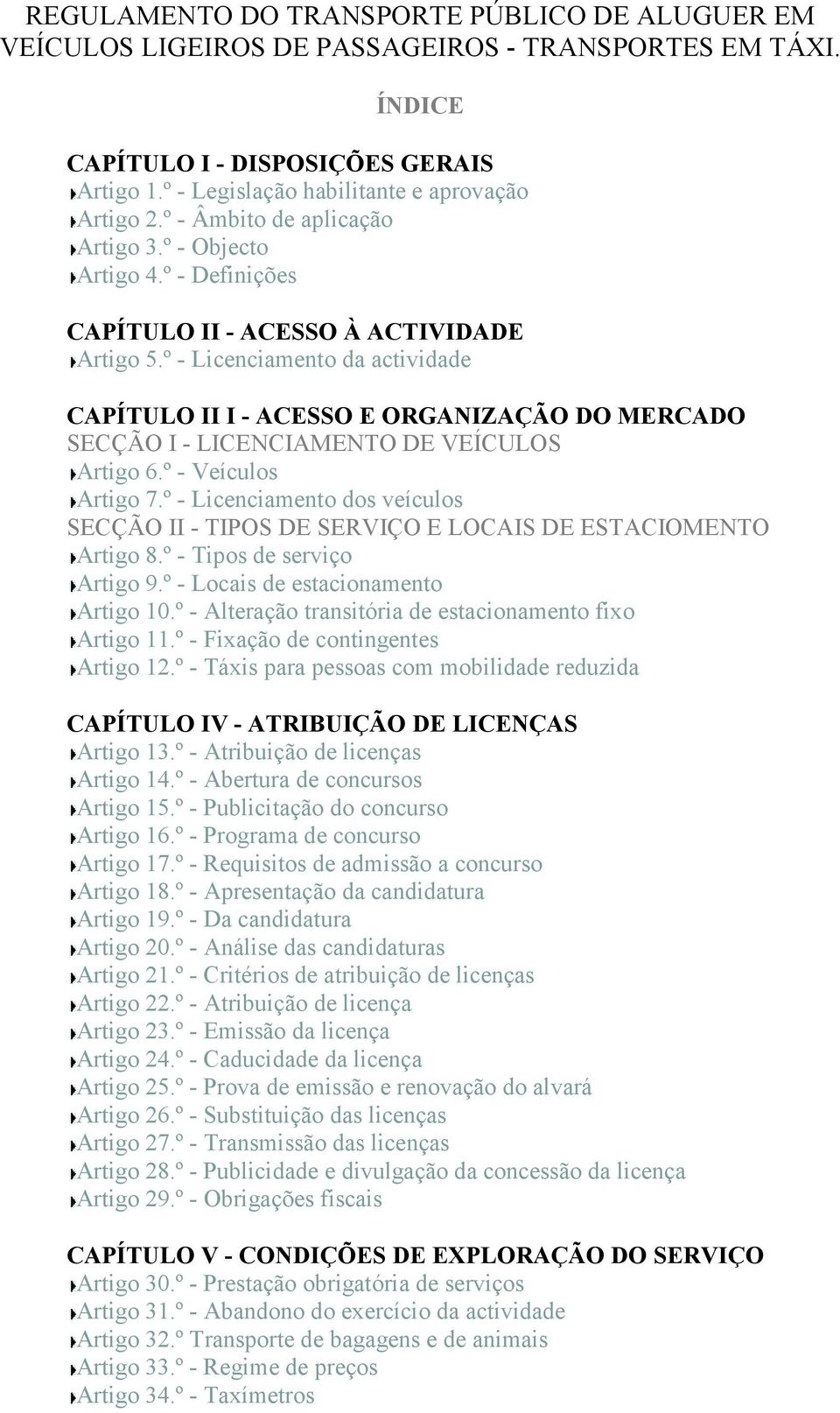 º - Licenciamento da actividade CAPÍTULO II I - ACESSO E ORGANIZAÇÃO DO MERCADO SECÇÃO I - LICENCIAMENTO DE VEÍCULOS Artigo 6.º - Veículos Artigo 7.