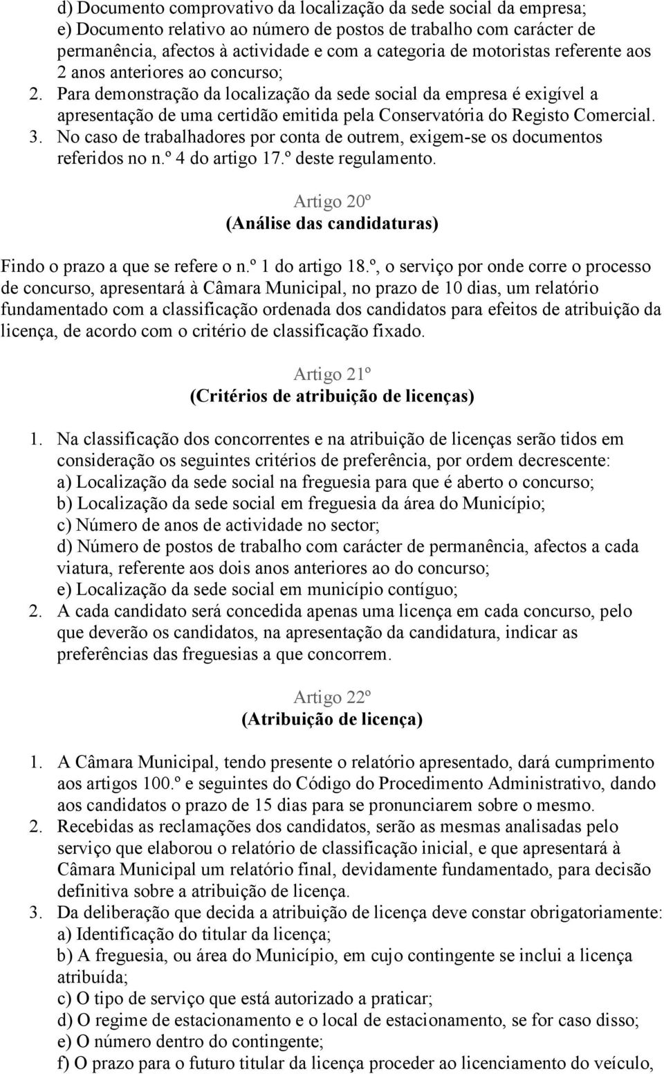 Para demonstração da localização da sede social da empresa é exigível a apresentação de uma certidão emitida pela Conservatória do Registo Comercial. 3.