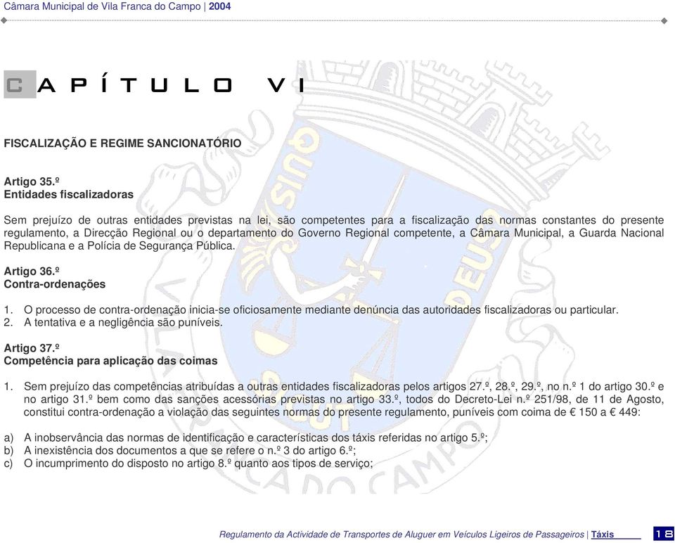 do Governo Regional competente, a Câmara Municipal, a Guarda Nacional Republicana e a Polícia de Segurança Pública. Artigo 36.º Contra-ordenações 1.