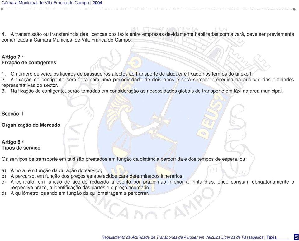 A fixação do contigente será feita com uma periodicidade de dois anos e será sempre precedida da audição das entidades representativas do sector. 3.