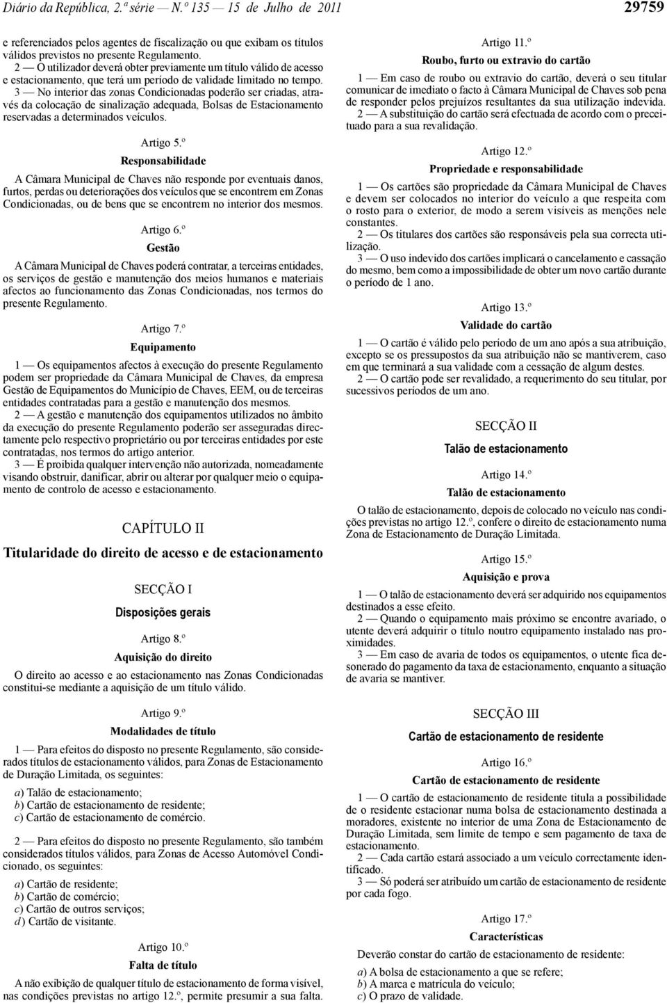 3 No interior das zonas Condicionadas poderão ser criadas, através da colocação de sinalização adequada, Bolsas de Estacionamento reservadas a determinados veículos. Artigo 5.