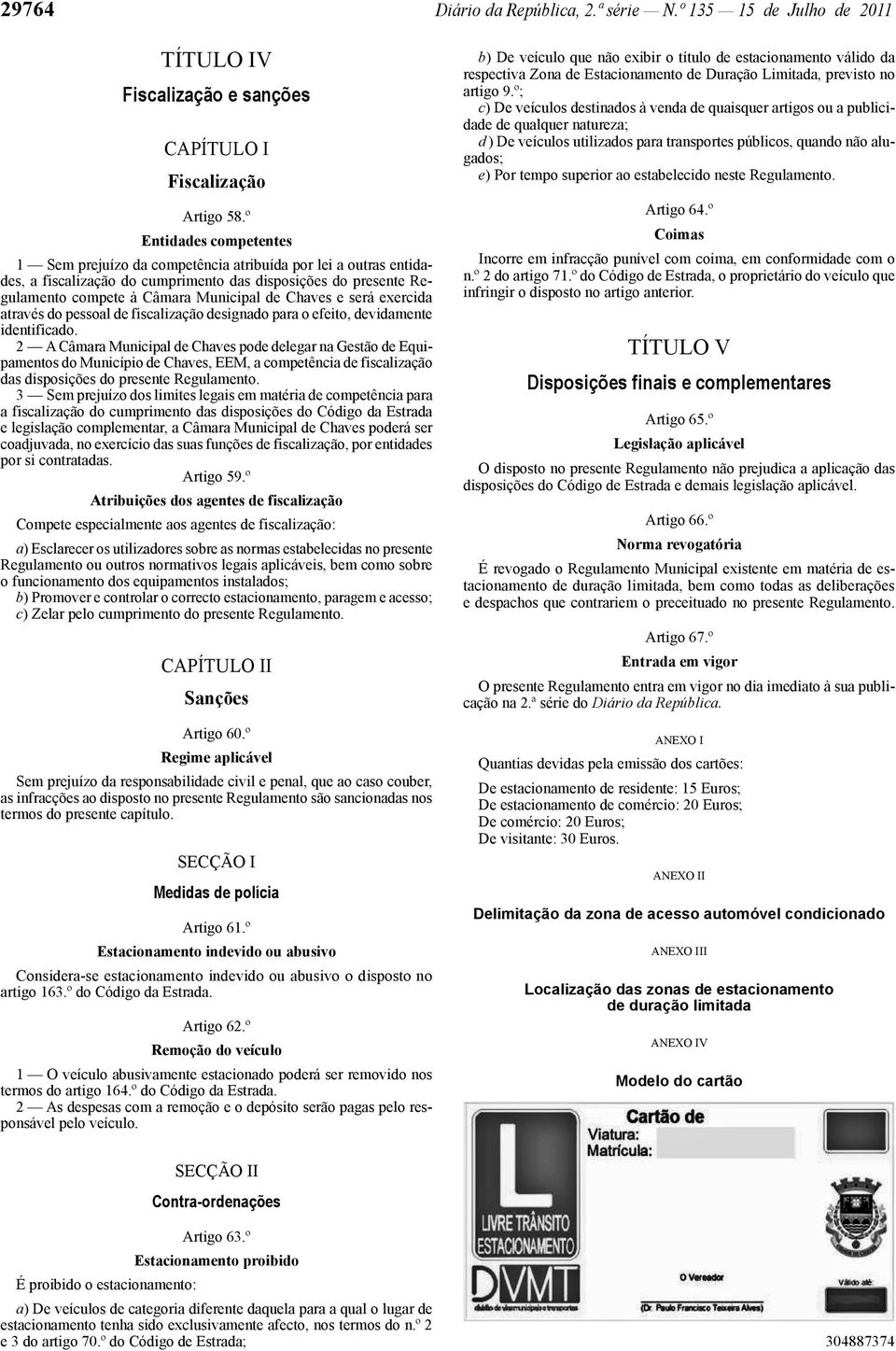 e será exercida através do pessoal de fiscalização designado para o efeito, devidamente identificado.