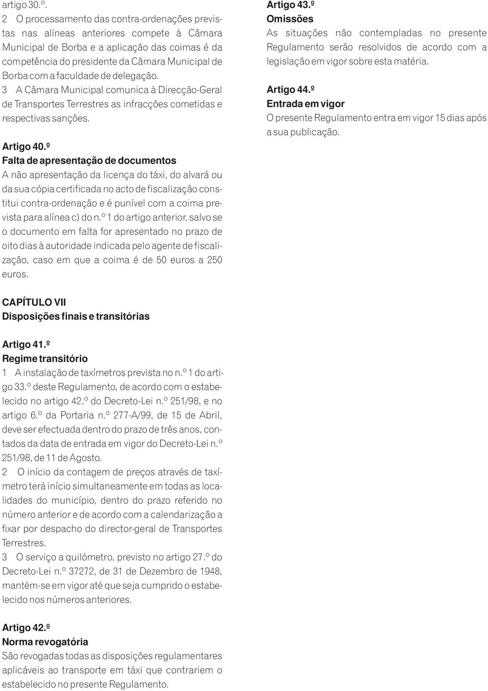 faculdade de delegação. 3 A Câmara Municipal comunica à Direcção-Geral de Transportes Terrestres as infracções cometidas e respectivas sanções. Artigo 40.