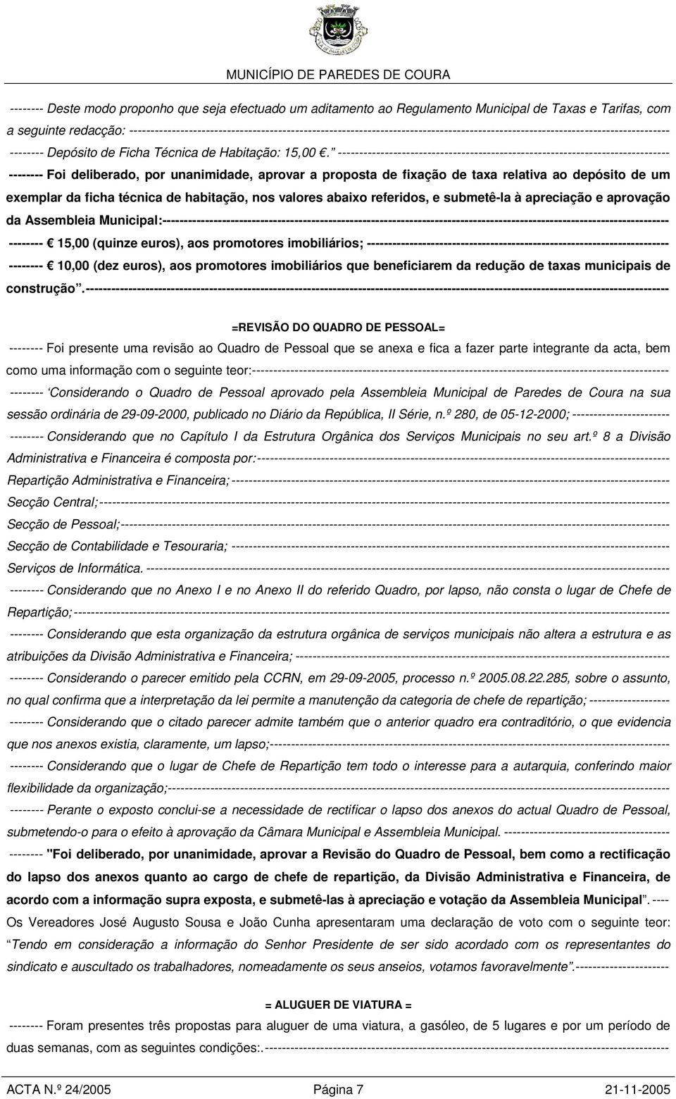 ------------------------------------------------------------------------------ -------- Foi deliberado, por unanimidade, aprovar a proposta de fixação de taxa relativa ao depósito de um exemplar da