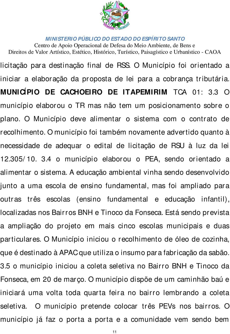 O município foi também novamente advertido quanto à necessidade de adequar o edital de licitação de RSU à luz da lei 12.305/10. 3.4 o município elaborou o PEA, sendo orientado a alimentar o sistema.