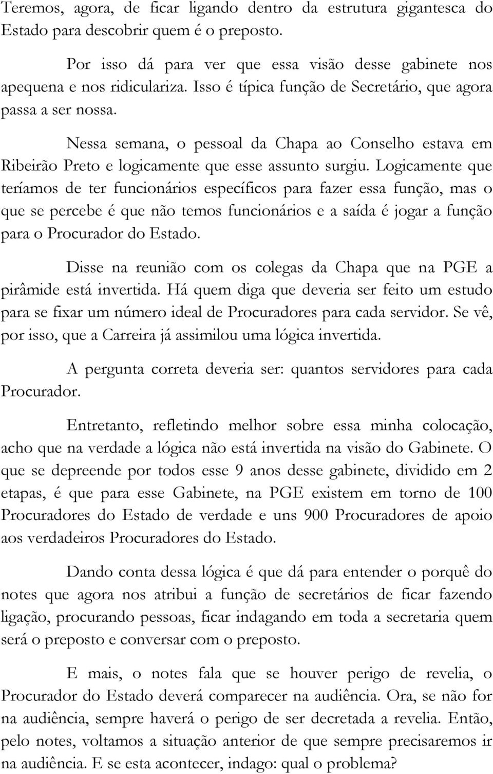 Logicamente que teríamos de ter funcionários específicos para fazer essa função, mas o que se percebe é que não temos funcionários e a saída é jogar a função para o Procurador do Estado.