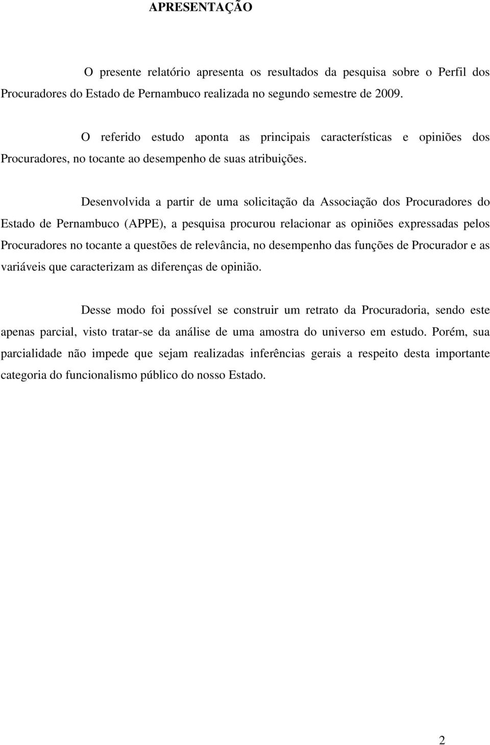 Desenvolvida a partir de uma solicitação da Associação dos Procuradores do Estado de Pernambuco (APPE), a pesquisa procurou relacionar as opiniões expressadas pelos Procuradores no tocante a questões