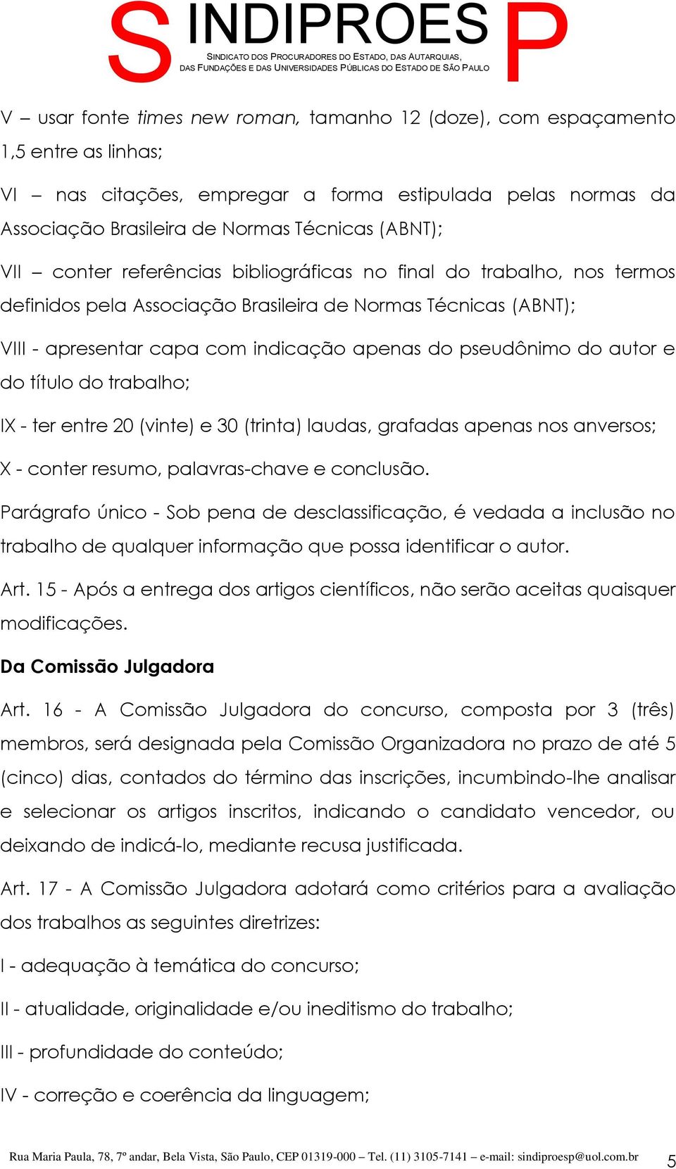 definidos pela Associação Brasileira de Normas Técnicas (ABNT); VIII - apresentar capa com indicação apenas do pseudônimo do autor e do título do trabalho; IX - ter entre 20 (vinte) e 30 (trinta)