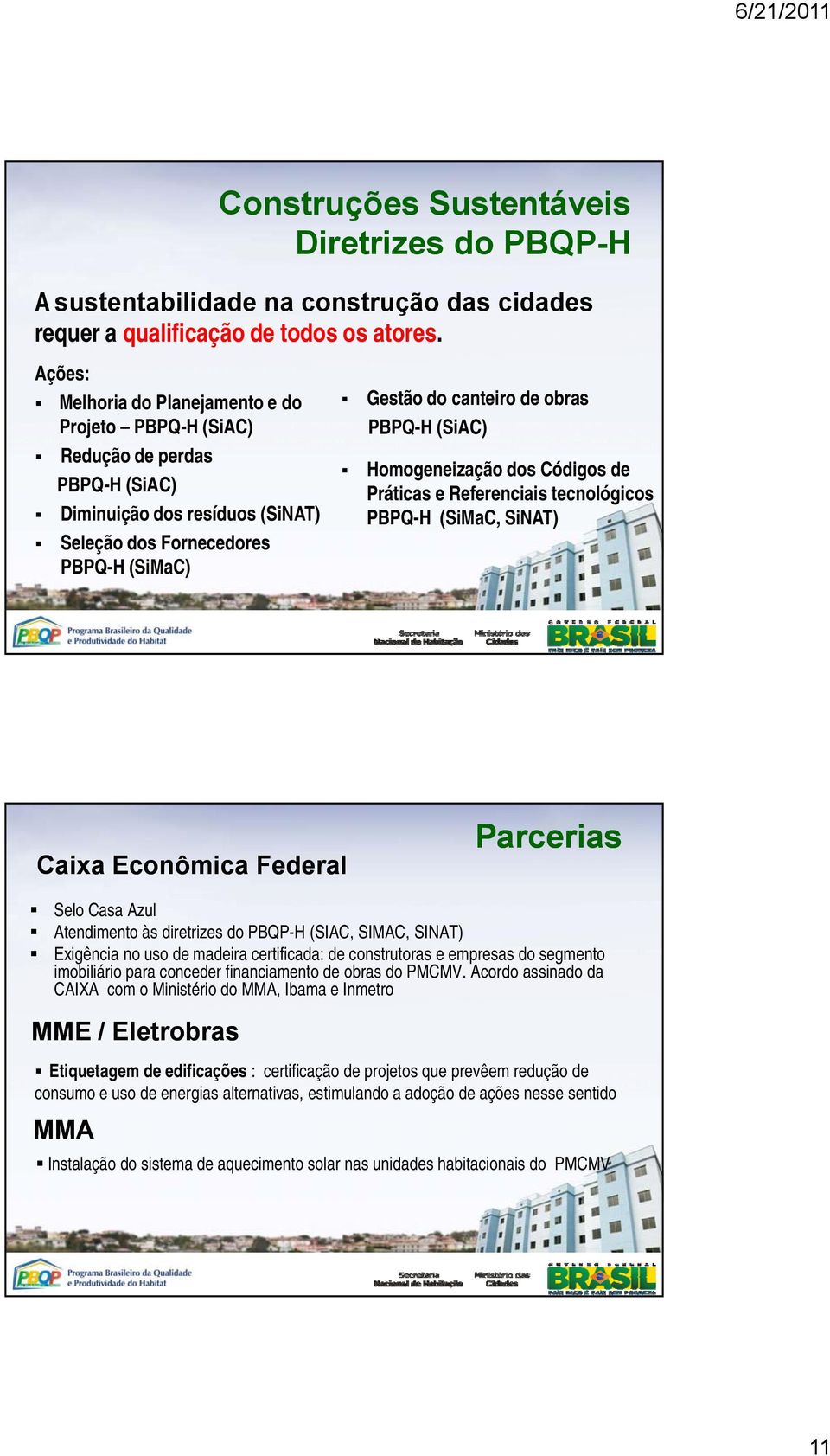 (SiAC) Homogeneização dos Códigos de Práticas e Referenciais tecnológicos PBPQ-H (SiMaC, SiNAT) Caixa Econômica Federal Parcerias Selo Casa Azul Atendimento às diretrizes do PBQP-H (SIAC, SIMAC,