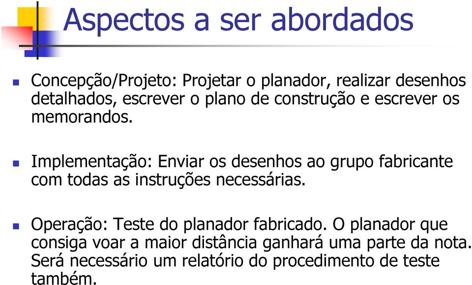 Implementação: Enviar os desenhos ao grupo fabricante com todas as instruções necessárias.