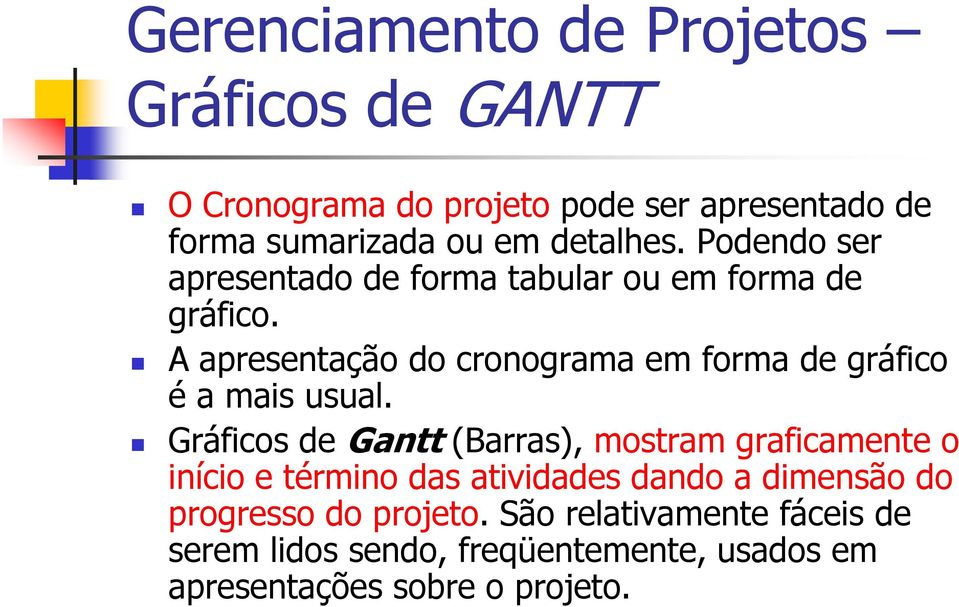 A apresentação do cronograma em forma de gráfico é a mais usual.