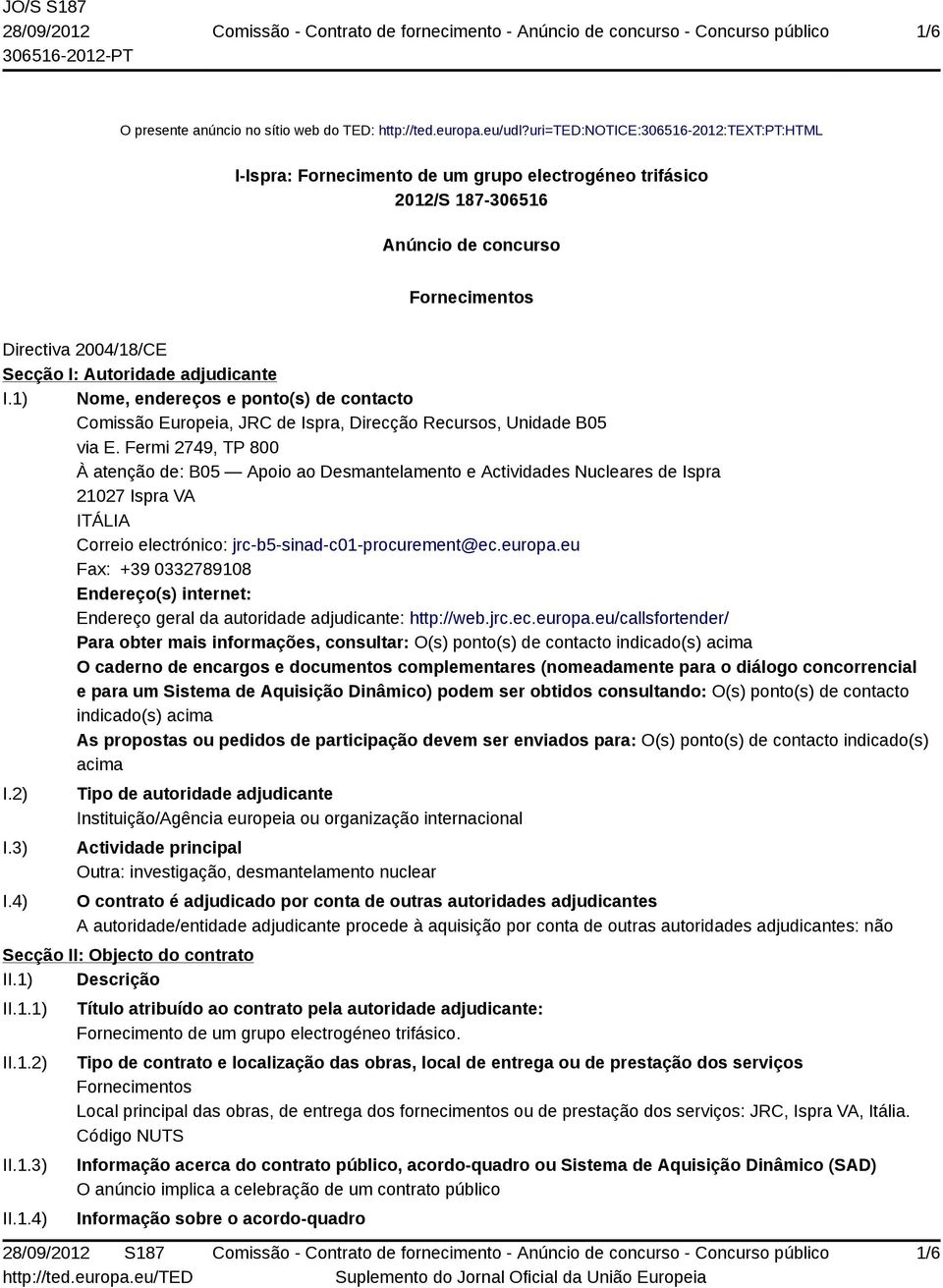 adjudicante I.1) Nome, endereços e ponto(s) de contacto Comissão Europeia, JRC de Ispra, Direcção Recursos, Unidade B05 via E.