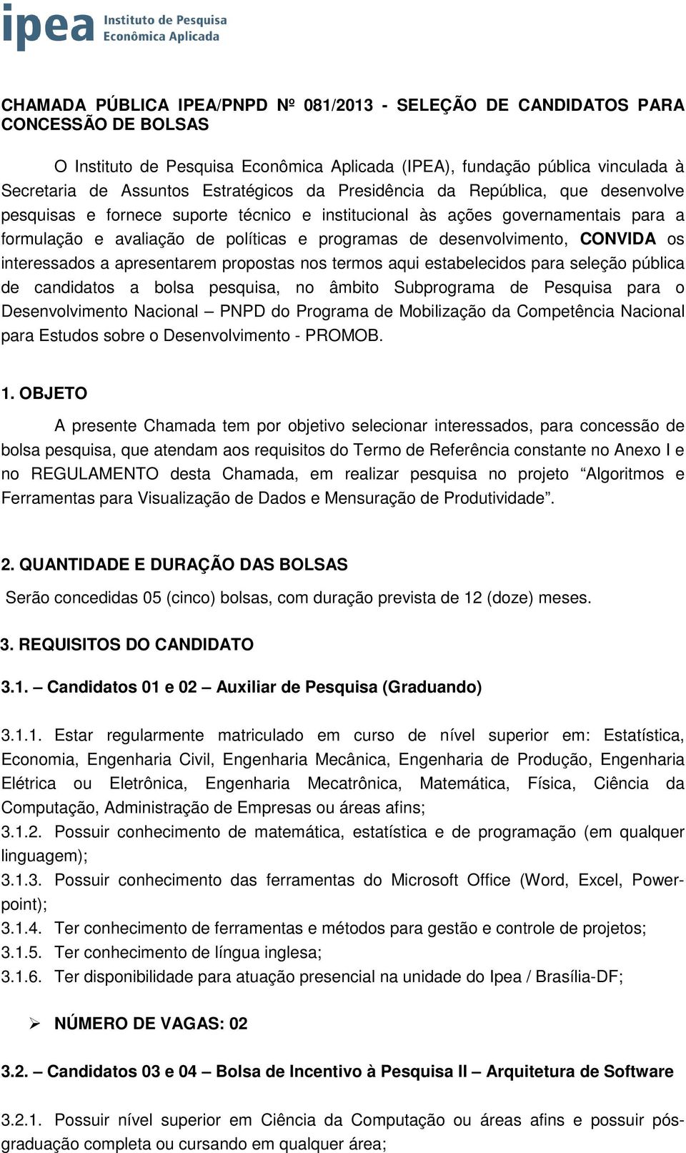 desenvolvimento, CONVIDA os interessados a apresentarem propostas nos termos aqui estabelecidos para seleção pública de candidatos a bolsa pesquisa, no âmbito Subprograma de Pesquisa para o