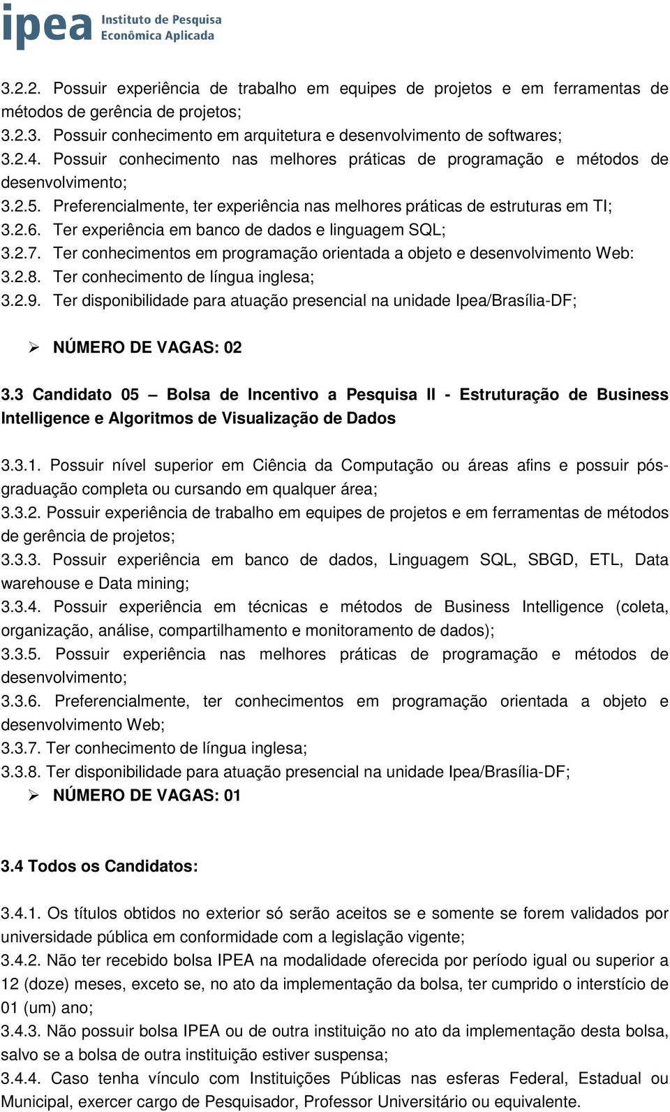 Ter experiência em banco de dados e linguagem SQL; 3.2.7. Ter conhecimentos em programação orientada a objeto e desenvolvimento Web: 3.2.8. Ter conhecimento de língua inglesa; 3.2.9.