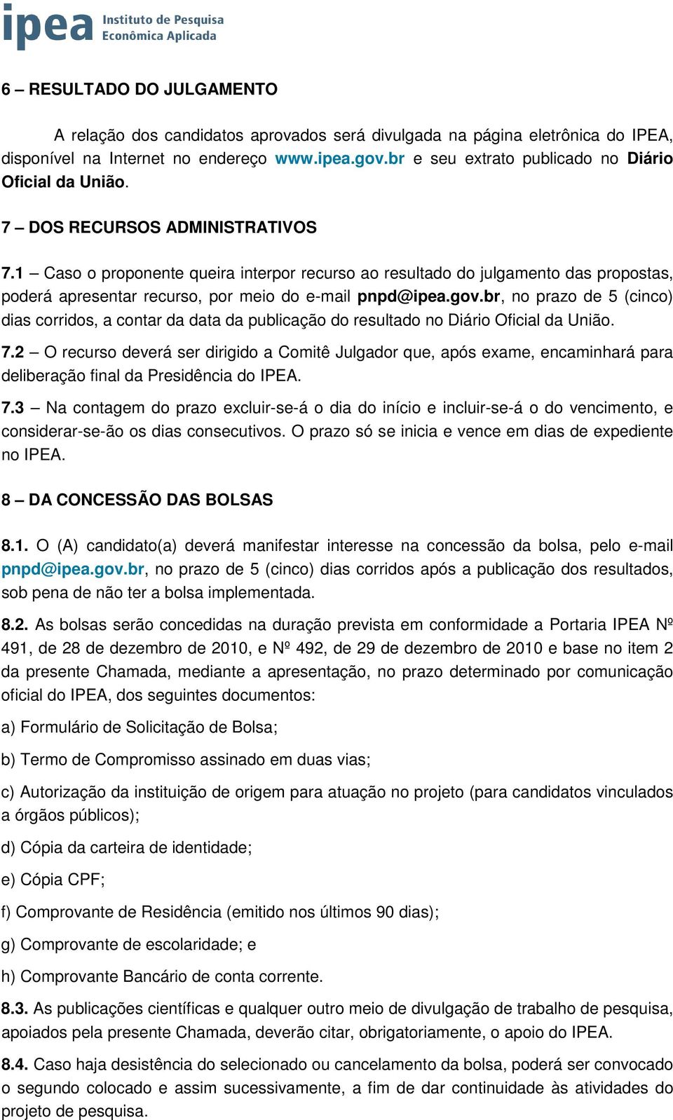 1 Caso o proponente queira interpor recurso ao resultado do julgamento das propostas, poderá apresentar recurso, por meio do e-mail pnpd@ipea.gov.